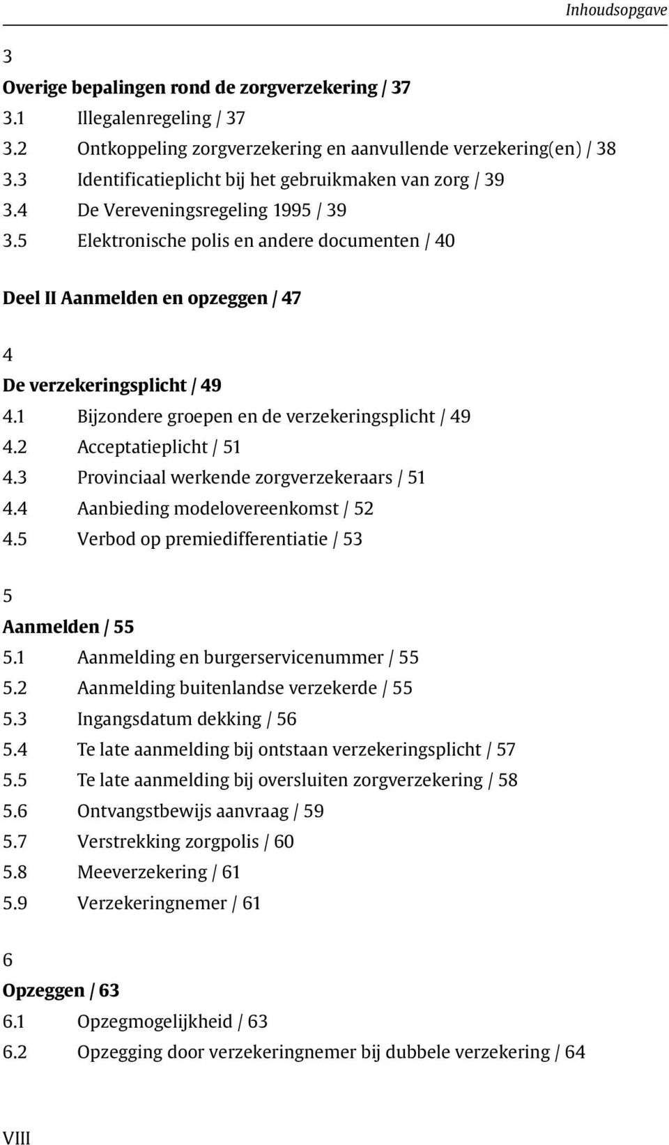 5 Elektronische polis en andere documenten / 40 Deel II Aanmelden en opzeggen / 47 4 De verzekeringsplicht / 49 4.1 Bijzondere groepen en de verzekeringsplicht / 49 4.2 Acceptatieplicht / 51 4.