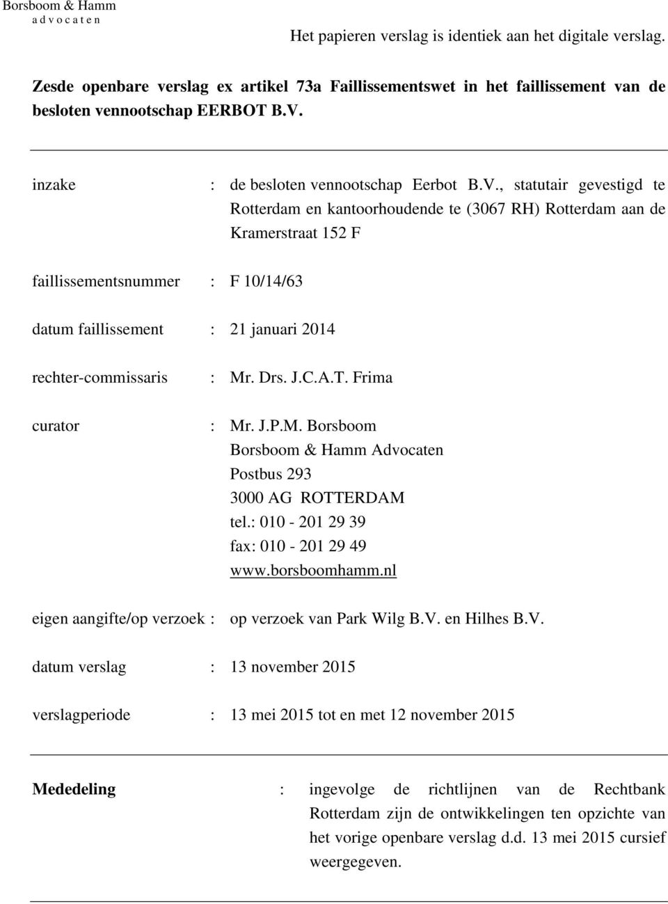 , statutair gevestigd te Rotterdam en kantoorhoudende te (3067 RH) Rotterdam aan de Kramerstraat 152 F faillissementsnummer : F 10/14/63 datum faillissement : 21 januari 2014 rechter-commissaris