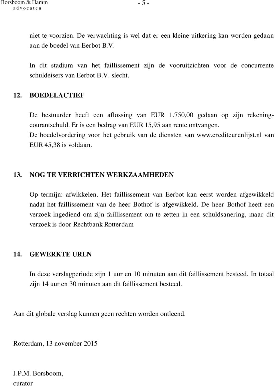 750,00 gedaan op zijn rekeningcourantschuld. Er is een bedrag van EUR 15,95 aan rente ontvangen. De boedelvordering voor het gebruik van de diensten van www.crediteurenlijst.