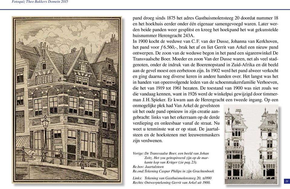 van der Dusse, Johanna van Kerkhoven, het pand voor ƒ 6.560,-, brak het af en liet Gerrit van Arkel een nieuw pand ontwerpen.