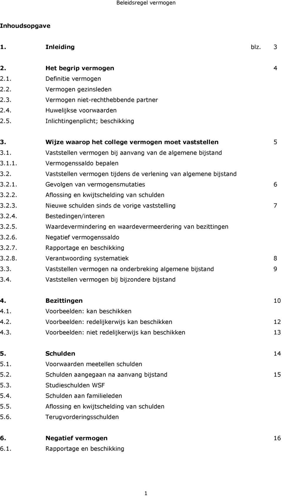 Vaststellen vermogen tijdens de verlening van algemene bijstand 3.2.1. Gevolgen van vermogensmutaties 6 3.2.2. Aflossing en kwijtschelding van schulden 3.2.3. Nieuwe schulden sinds de vorige vaststelling 7 3.