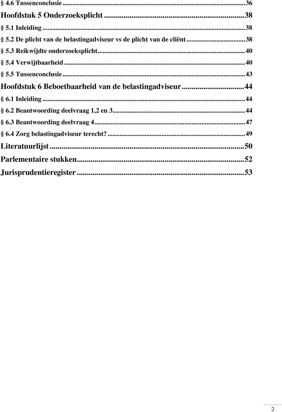 .. 43 Hoofdstuk 6 Beboetbaarheid van de belastingadviseur... 44 6.1 Inleiding... 44 6.2 Beantwoording deelvraag 1,2 en 3... 44 6.3 Beantwoording deelvraag 4.