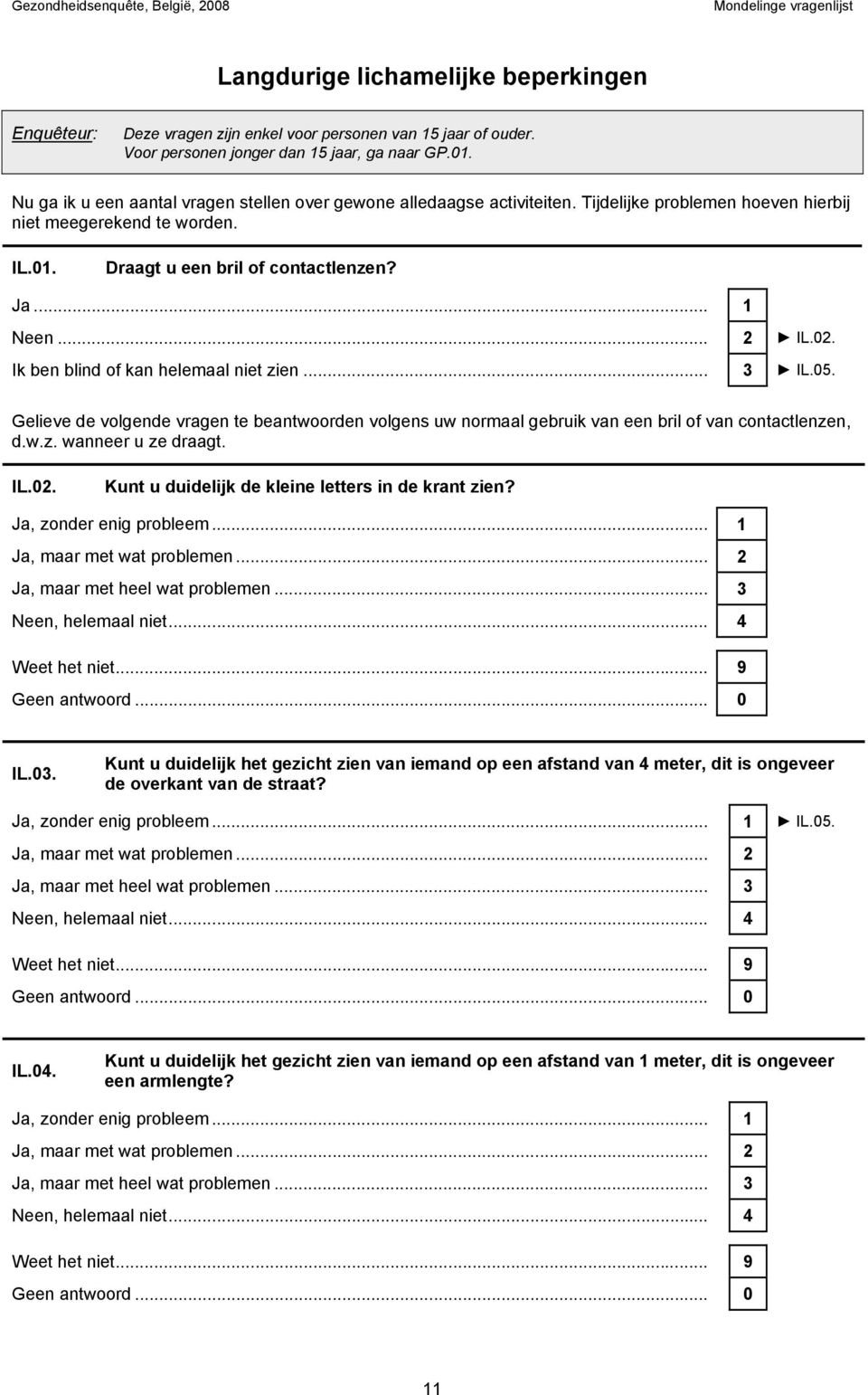 02. Ik ben blind of kan helemaal niet zien... 3 IL.05. Gelieve de volgende vragen te beantwoorden volgens uw normaal gebruik van een bril of van contactlenzen, d.w.z. wanneer u ze draagt. IL.02. Kunt u duidelijk de kleine letters in de krant zien?