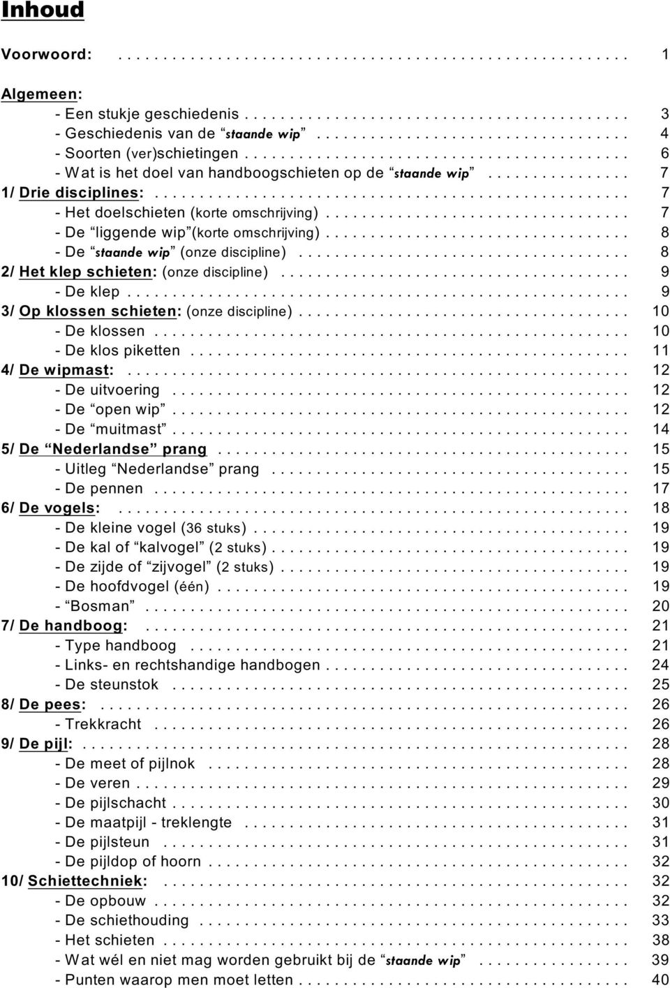 .. 9 - De klep... 9 3/ Op klossen schieten: (onze discipline)... 10 - De klossen... 10 - De klos piketten... 11 4/ De wipmast:... 12 - De uitvoering... 12 - De open wip... 12 - De muitmast.