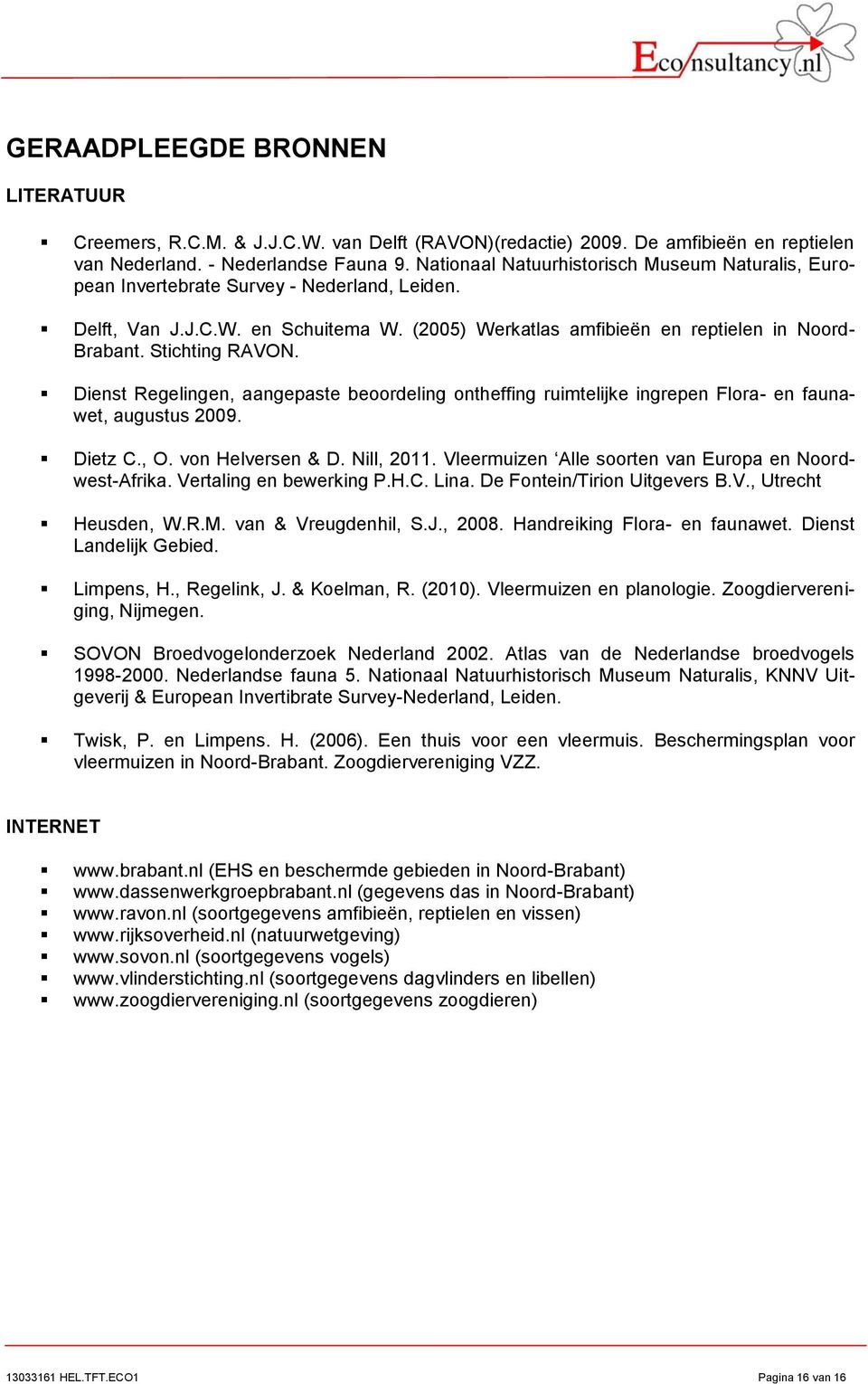 Stichting RAVON. Dienst Regelingen, aangepaste beoordeling ontheffing ruimtelijke ingrepen Flora- en faunawet, augustus 2009. Dietz C., O. von Helversen & D. Nill, 2011.