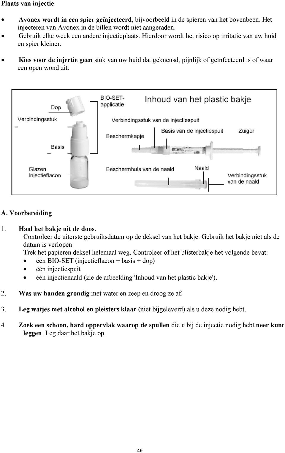 Kies voor de injectie geen stuk van uw huid dat gekneusd, pijnlijk of geïnfecteerd is of waar een open wond zit. A. Voorbereiding 1. Haal het bakje uit de doos.