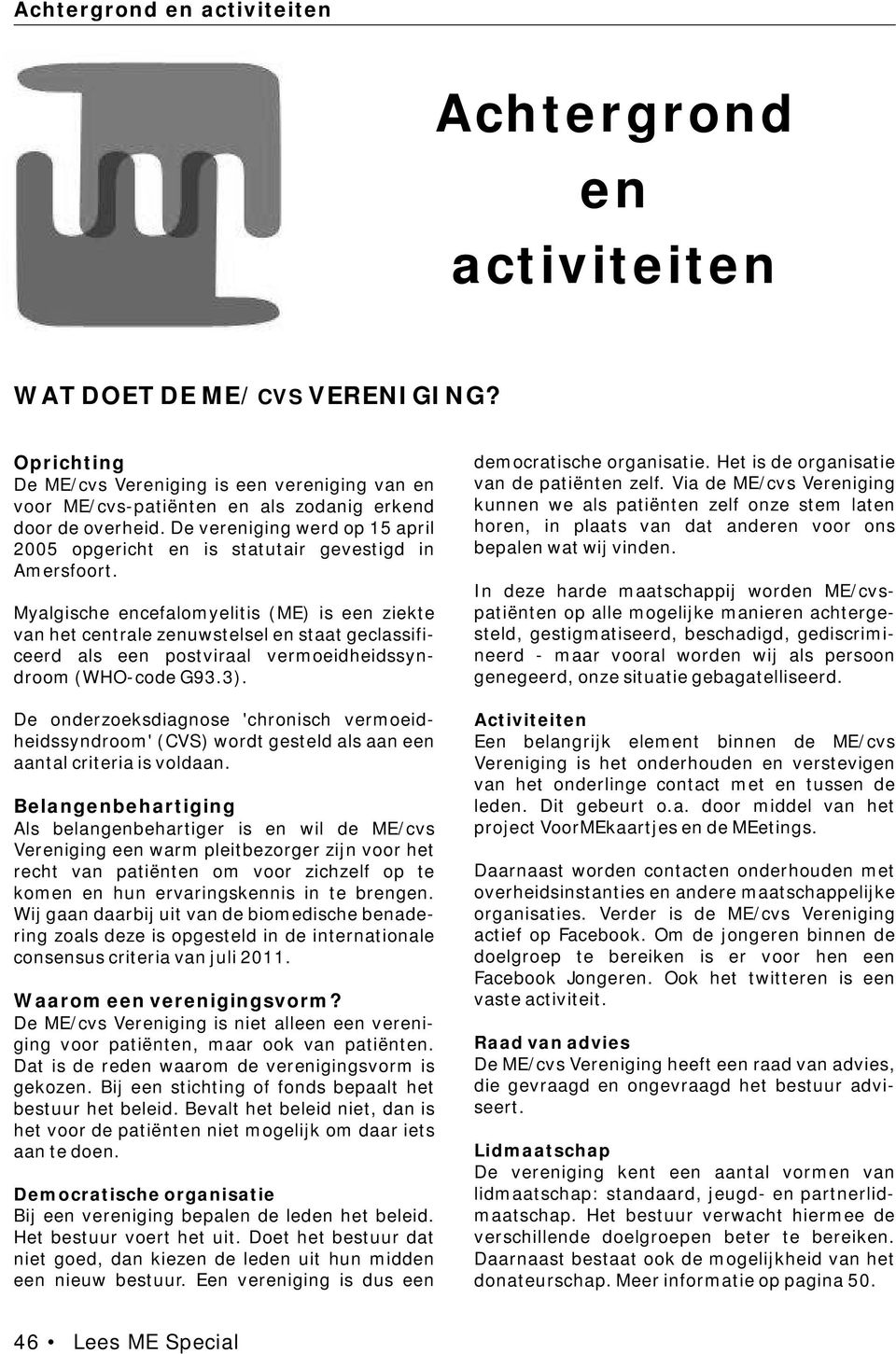 De vereniging werd op 15 april 2005 opgericht en is statutair gevestigd in Amersfoort.