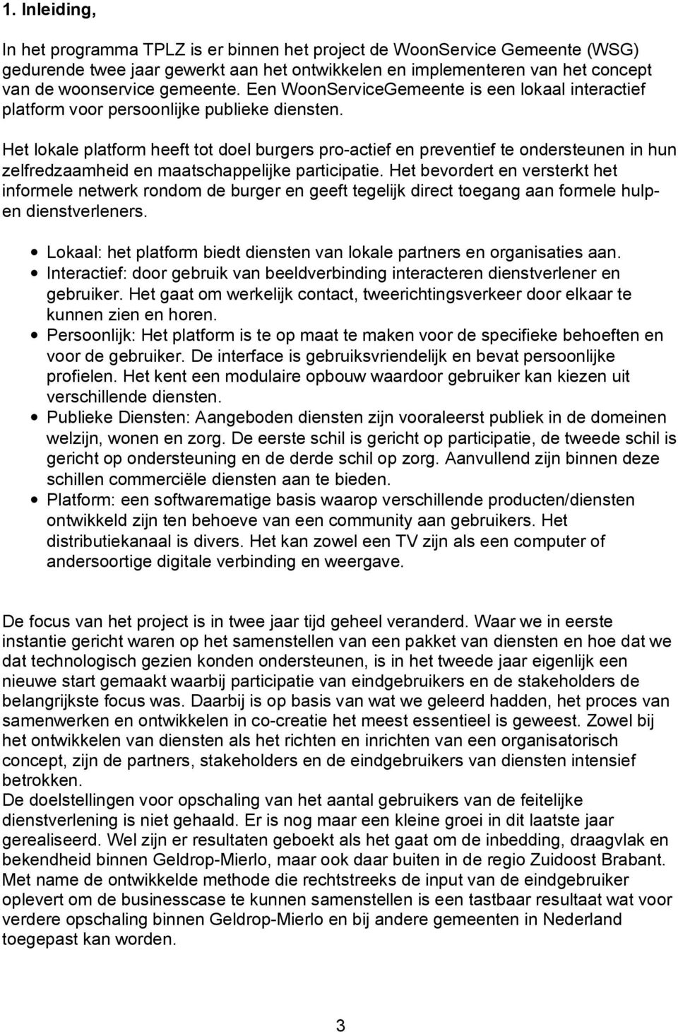 Het lokale platform heeft tot doel burgers pro-actief en preventief te ondersteunen in hun zelfredzaamheid en maatschappelijke participatie.