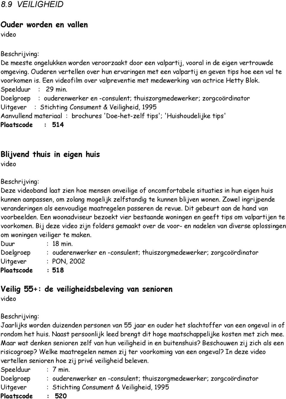 Doelgroep : ouderenwerker en -consulent; thuiszorgmedewerker; zorgcoördinator Uitgever : Stichting Consument & Veiligheid, 1995 Aanvullend materiaal : brochures 'Doe-het-zelf tips'; 'Huishoudelijke