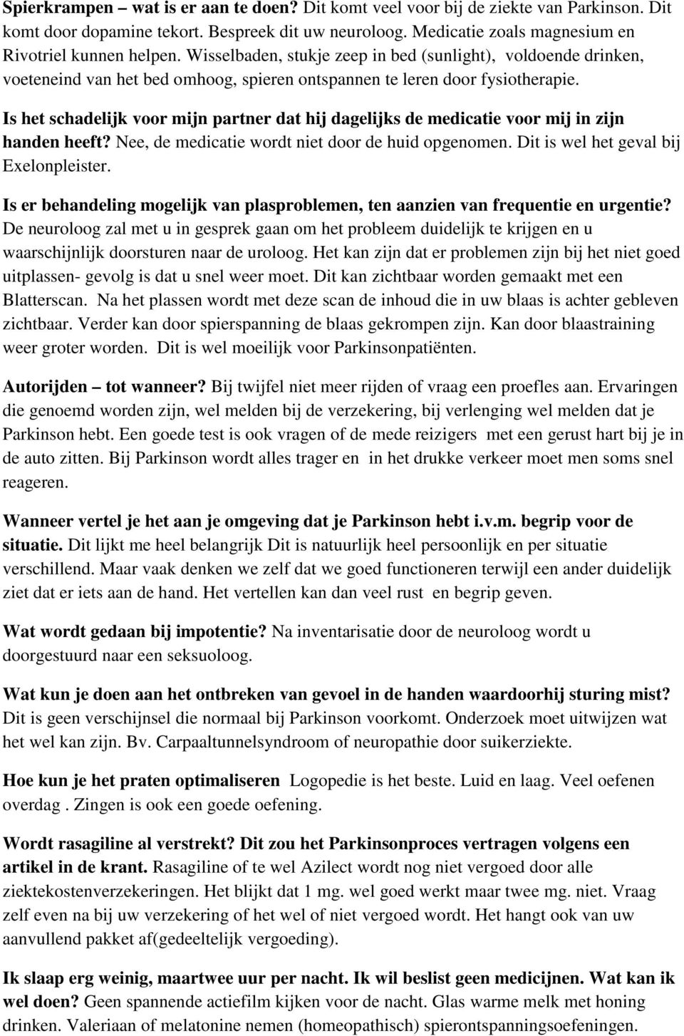 Is het schadelijk voor mijn partner dat hij dagelijks de medicatie voor mij in zijn handen heeft? Nee, de medicatie wordt niet door de huid opgenomen. Dit is wel het geval bij Exelonpleister.