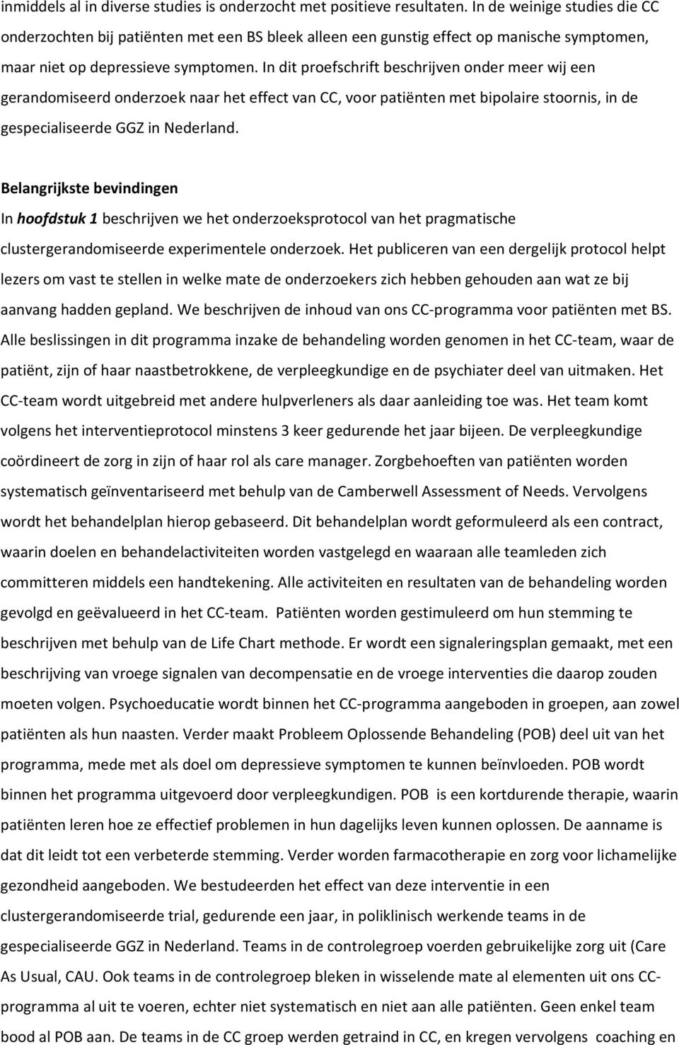In dit proefschrift beschrijven onder meer wij een gerandomiseerd onderzoek naar het effect van CC, voor patiënten met bipolaire stoornis, in de gespecialiseerde GGZ in Nederland.