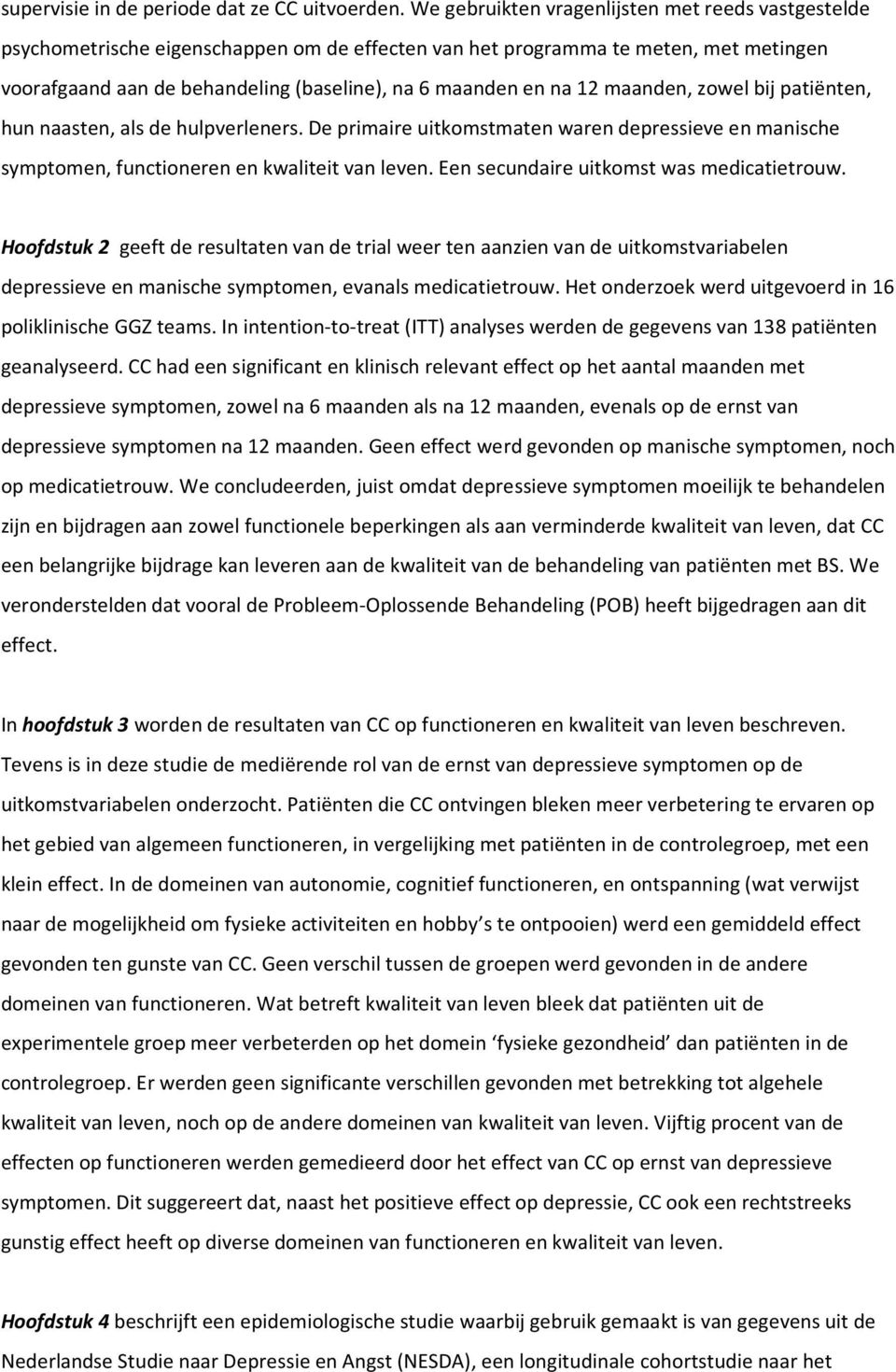 12 maanden, zowel bij patiënten, hun naasten, als de hulpverleners. De primaire uitkomstmaten waren depressieve en manische symptomen, functioneren en kwaliteit van leven.