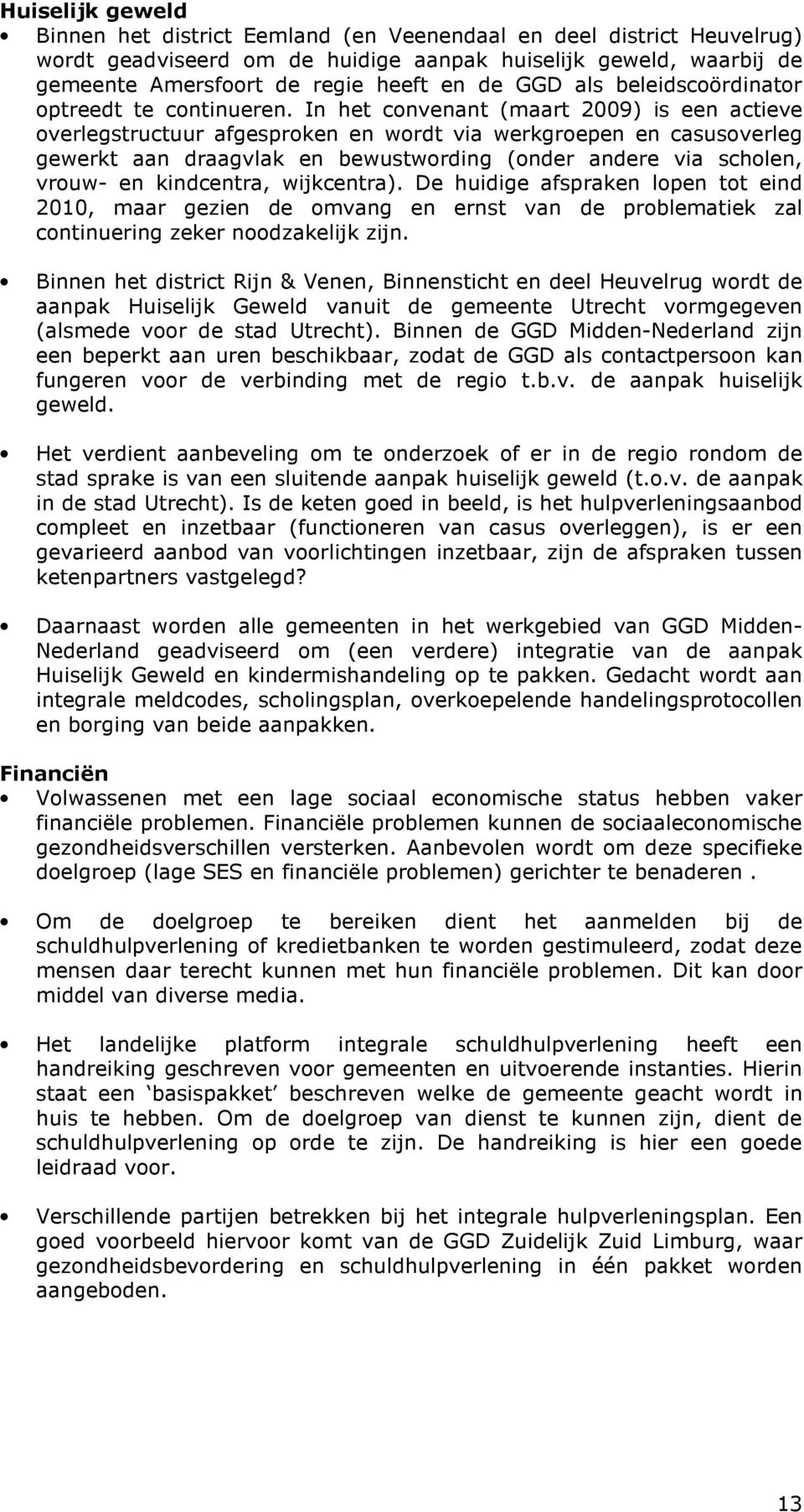 In het convenant (maart 2009) is een actieve overlegstructuur afgesproken en wordt via werkgroepen en casusoverleg gewerkt aan draagvlak en bewustwording (onder andere via scholen, vrouw- en