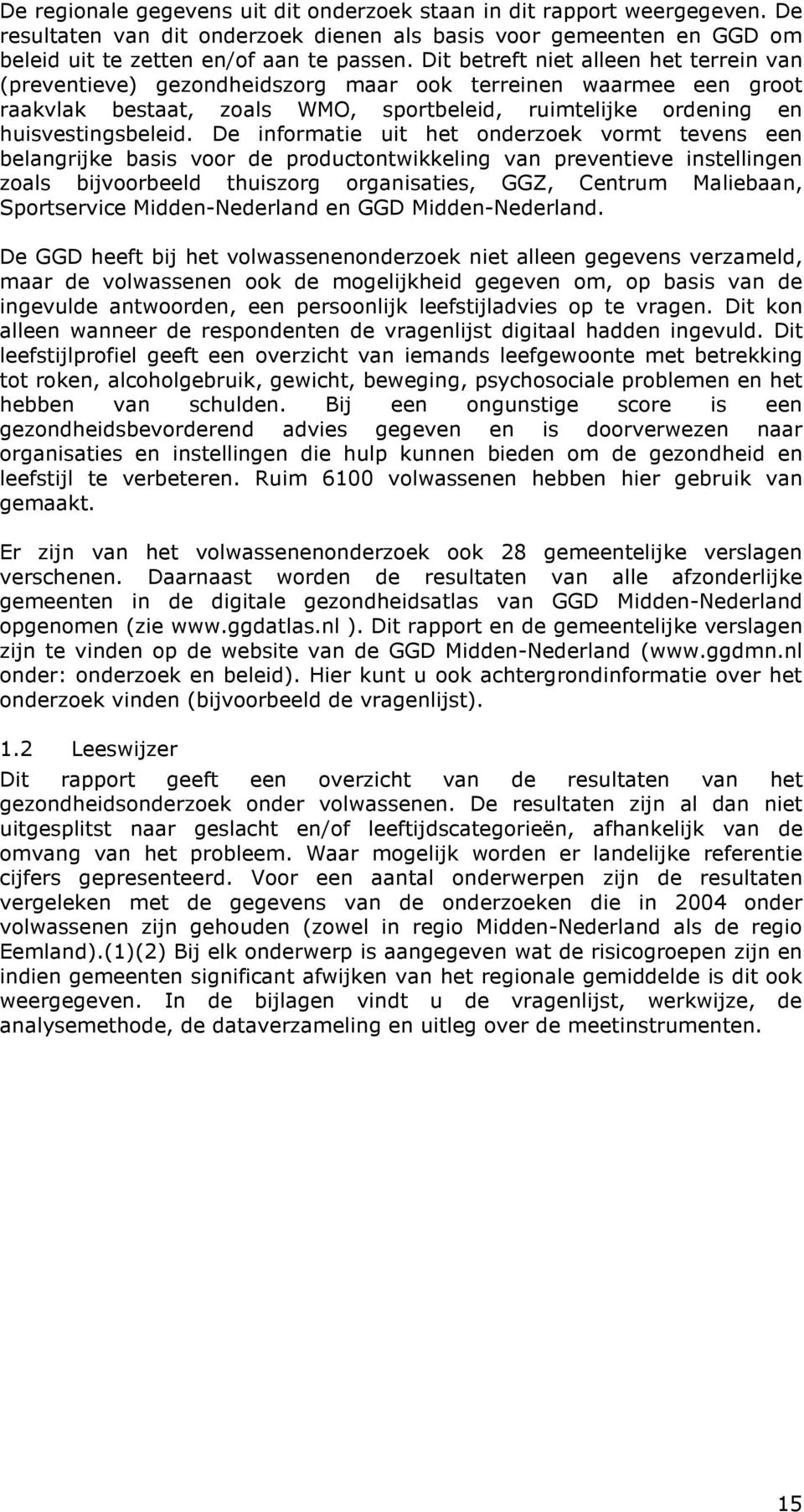 De informatie uit het onderzoek vormt tevens een belangrijke basis voor de productontwikkeling van preventieve instellingen zoals bijvoorbeeld thuiszorg organisaties, GGZ, Centrum Maliebaan,