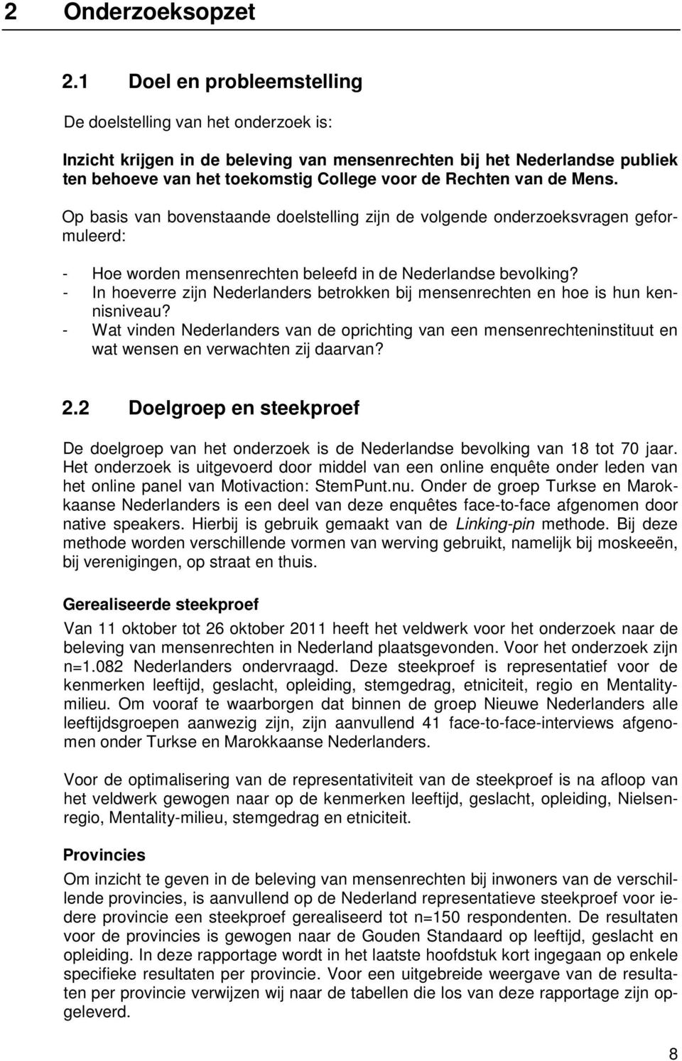 van de Mens. Op basis van bovenstaande doelstelling zijn de volgende onderzoeksvragen geformuleerd: - Hoe worden mensenrechten beleefd in de Nederlandse bevolking?