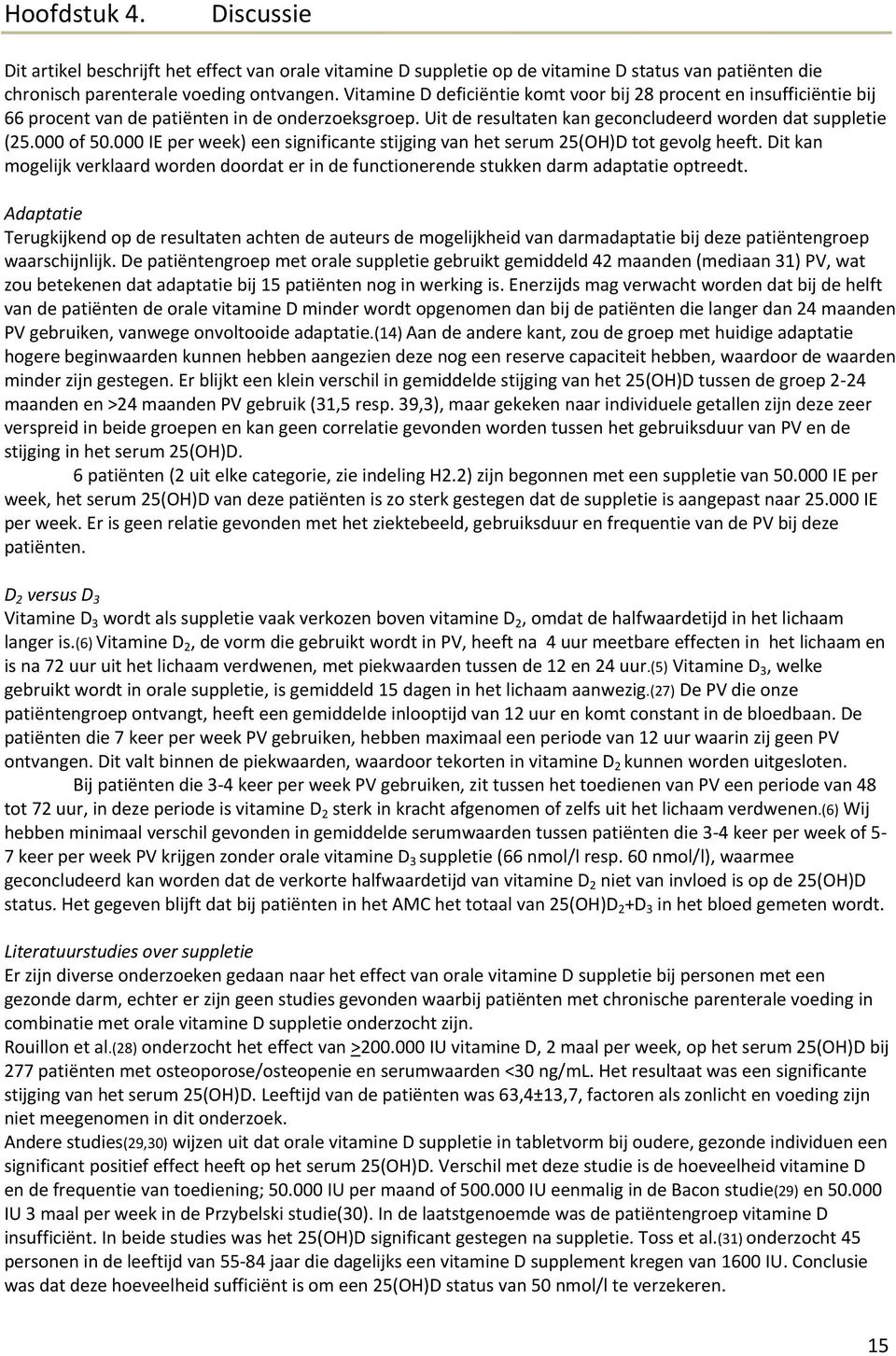 000 IE per week) een significante stijging van het serum 25(OH)D tot gevolg heeft. Dit kan mogelijk verklaard worden doordat er in de functionerende stukken darm adaptatie optreedt.