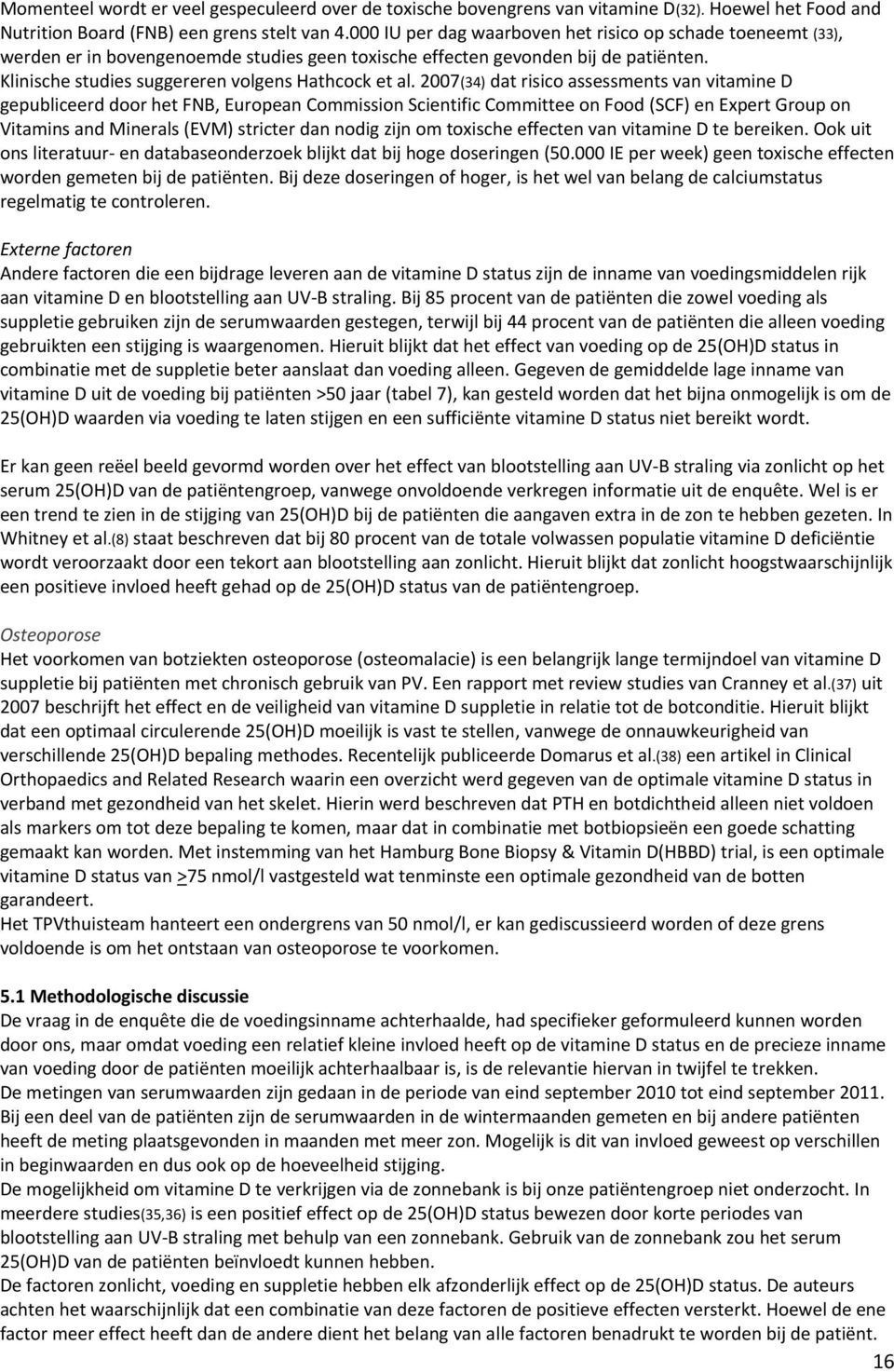 2007(34) dat risico assessments van vitamine D gepubliceerd door het FNB, European Commission Scientific Committee on Food (SCF) en Expert Group on Vitamins and Minerals (EVM) stricter dan nodig zijn