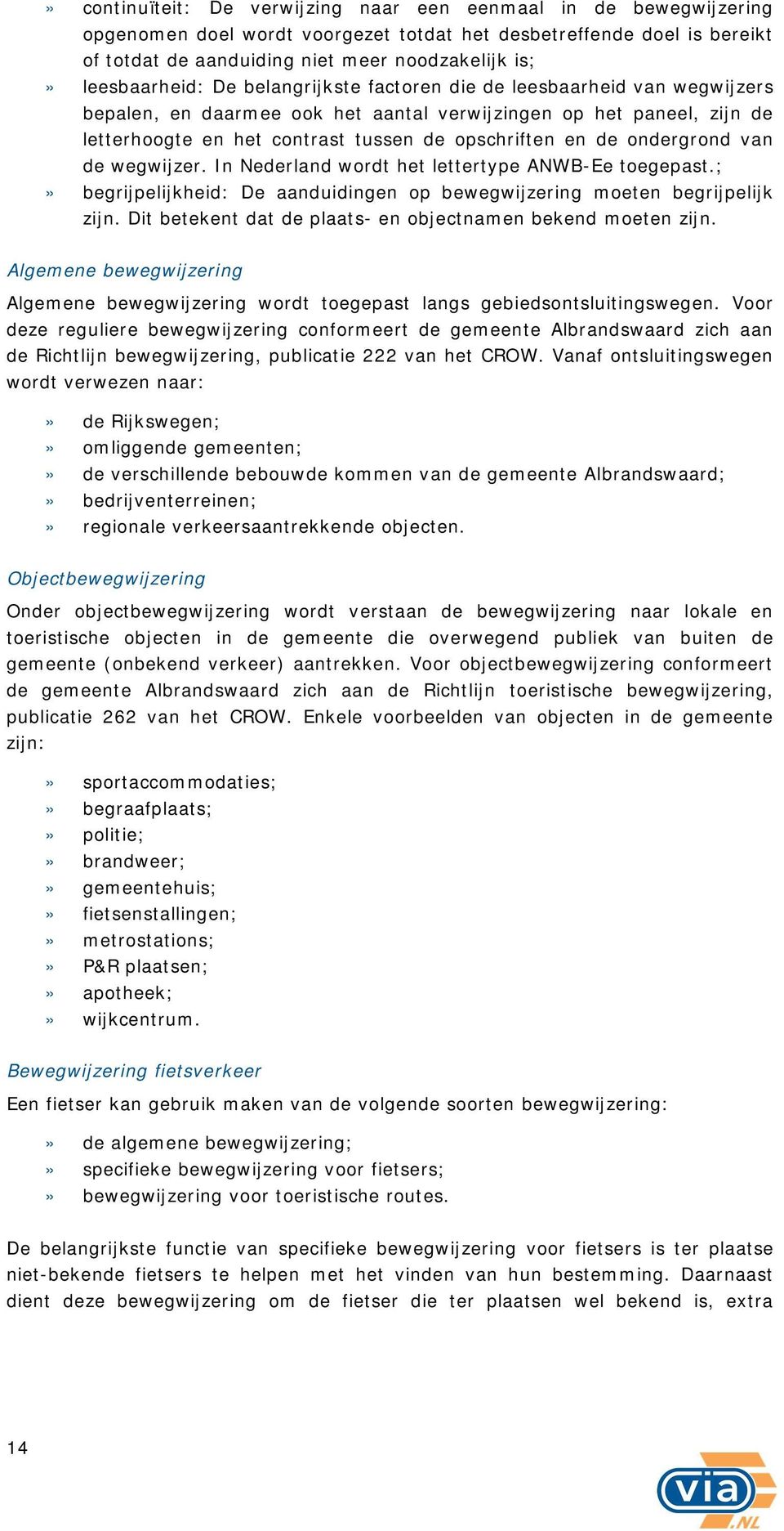 de ondergrond van de wegwijzer. In Nederland wordt het lettertype ANWB-Ee toegepast.;» begrijpelijkheid: De aanduidingen op bewegwijzering moeten begrijpelijk zijn.