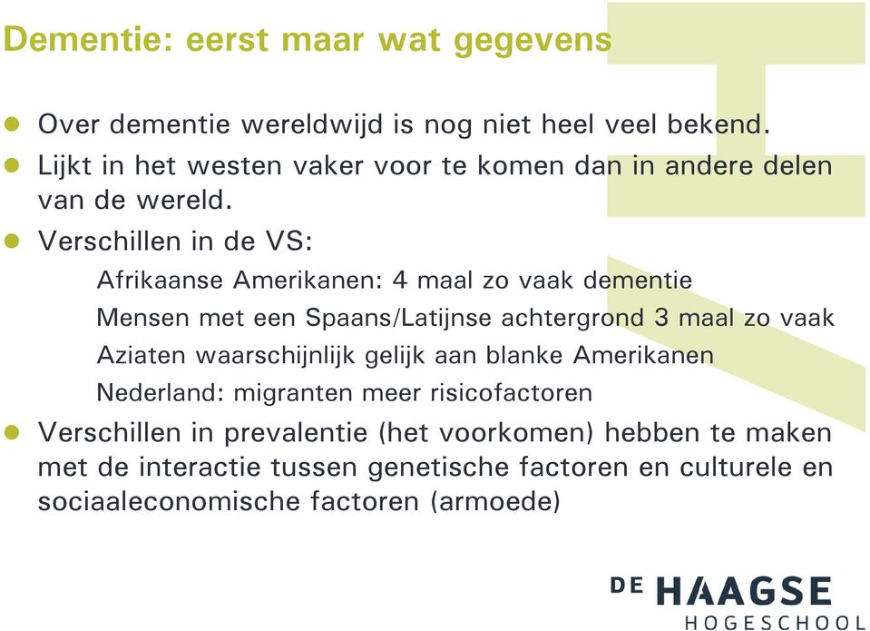 Verschillen in de VS: Afrikaanse Amerikanen: 4 maal zo vaak dementie Mensen met een Spaans/Latijnse achtergrond 3 maal zo vaak Aziaten