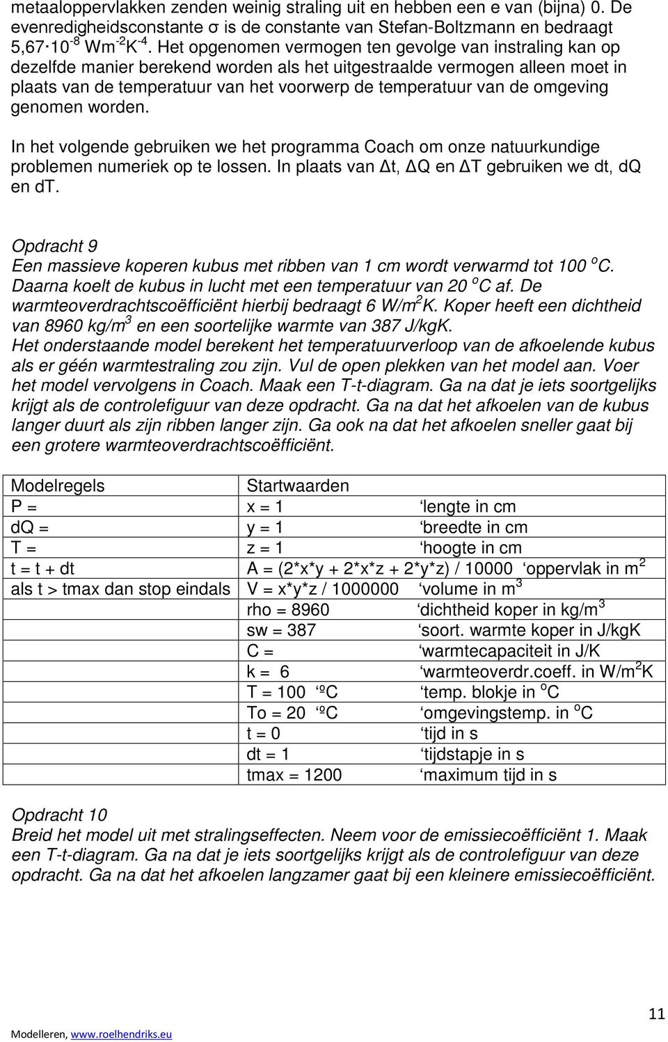 omgeving genomen worden. In het volgende gebruiken we het programma Coach om onze natuurkundige problemen numeriek op te lossen. In plaats van Δt, ΔQ en ΔT gebruiken we dt, dq en dt.