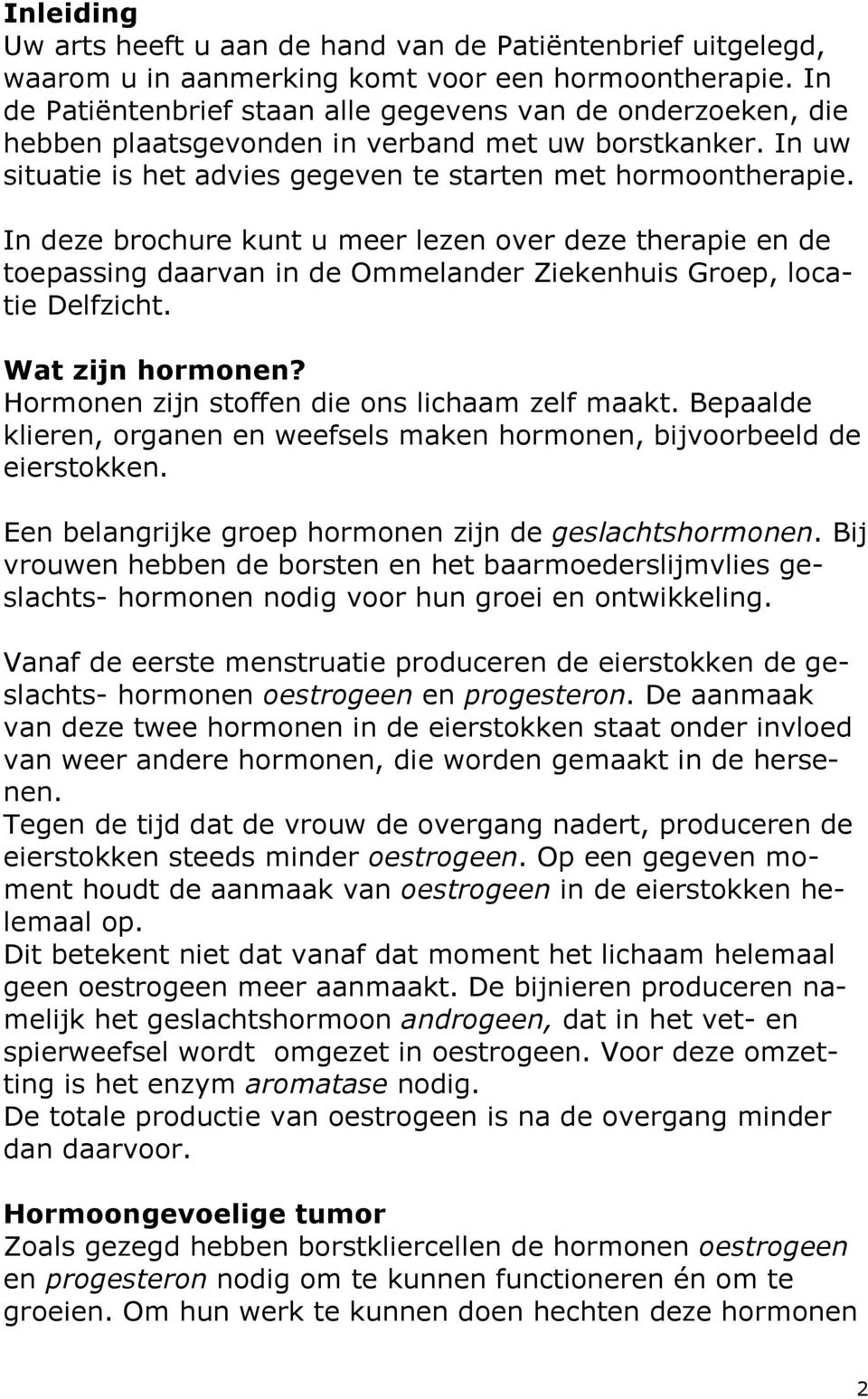 In deze brochure kunt u meer lezen over deze therapie en de toepassing daarvan in de Ommelander Ziekenhuis Groep, locatie Delfzicht. Wat zijn hormonen?