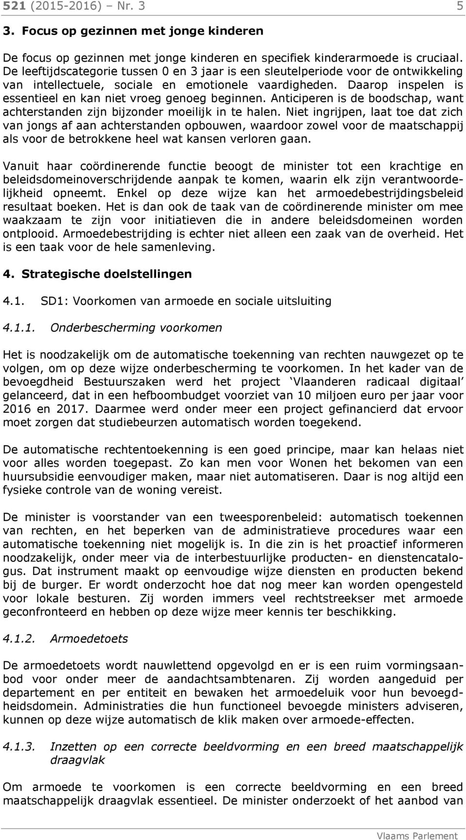 Daarop inspelen is essentieel en kan niet vroeg genoeg beginnen. Anticiperen is de boodschap, want achterstanden zijn bijzonder moeilijk in te halen.