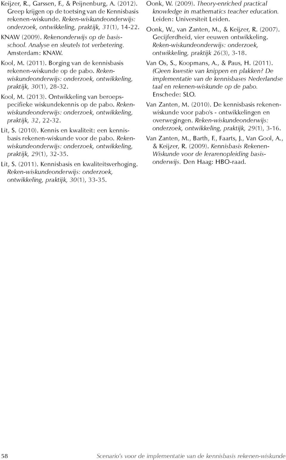 Rekenwiskundeonderwijs: onderzoek, ontwikkeling, praktijk, 30(1), 28-32. Kool, M. (2013). Ontwikkeling van beroepspecifieke wiskundekennis op de pabo.