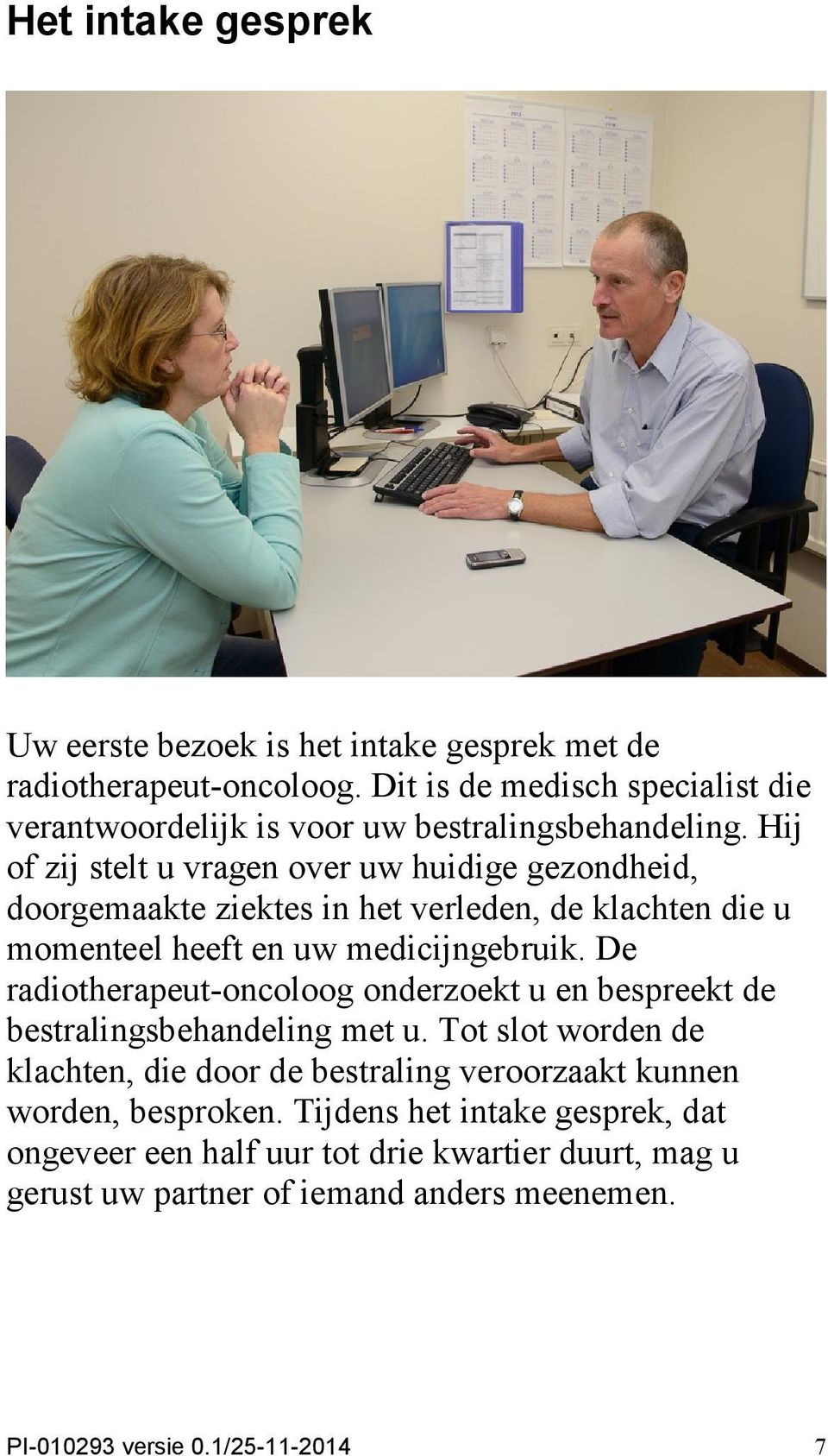 Hij of zij stelt u vragen over uw huidige gezondheid, doorgemaakte ziektes in het verleden, de klachten die u momenteel heeft en uw medicijngebruik.