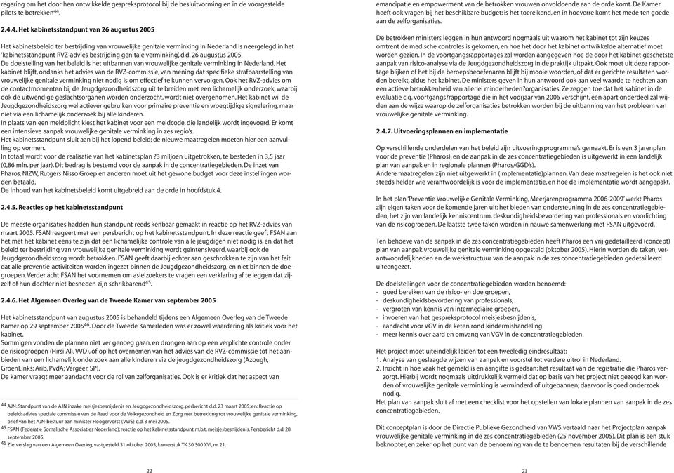 4. Het kabinetsstandpunt van 26 augustus 2005 Het kabinetsbeleid ter bestrijding van vrouwelijke genitale verminking in Nederland is neergelegd in het kabinetsstandpunt RVZ-advies bestrijding