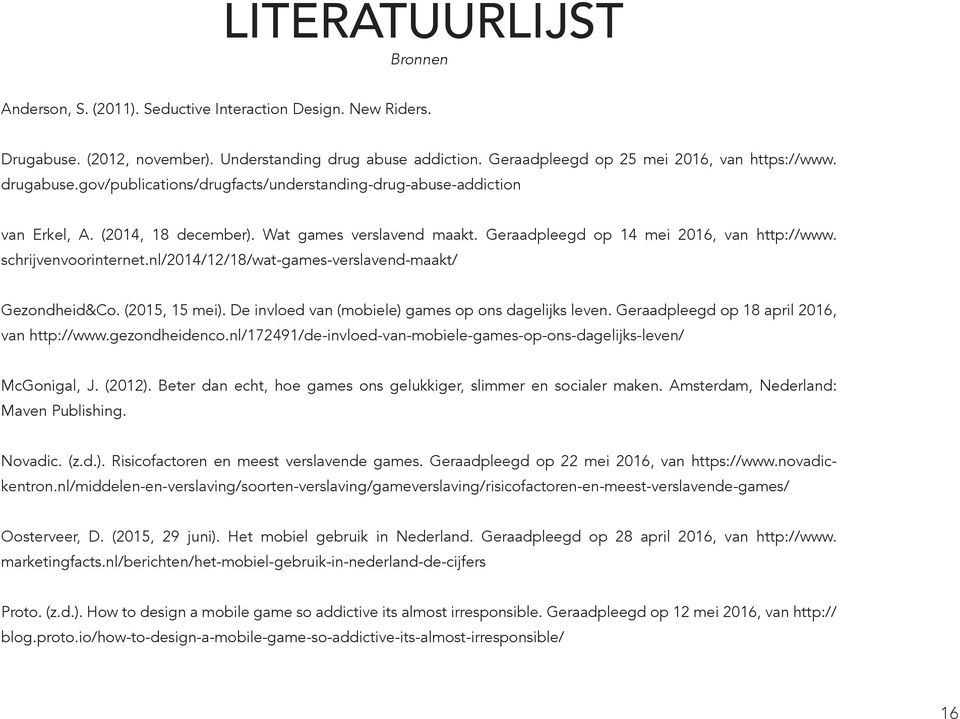 schrijvenvoorinternet.nl/2014/12/18/wat-games-verslavend-maakt/ Gezondheid&Co. (2015, 15 mei). De invloed van (mobiele) games op ons dagelijks leven. Geraadpleegd op 18 april 2016, van http://www.