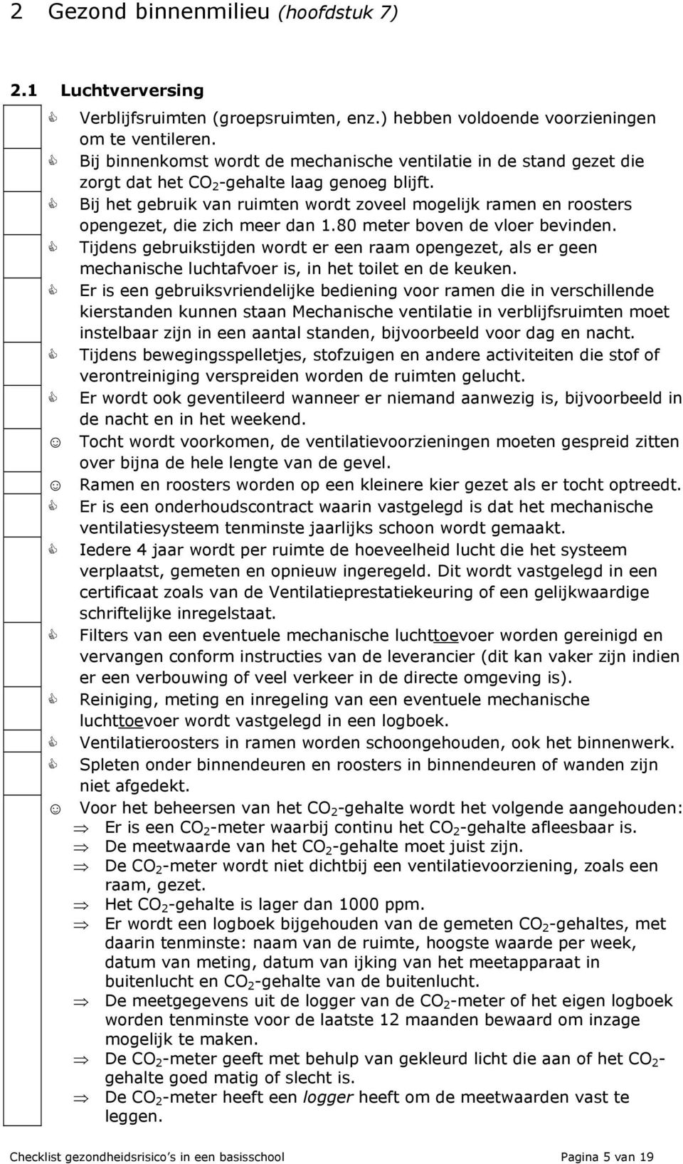 Bij het gebruik van ruimten wordt zoveel mogelijk ramen en roosters opengezet, die zich meer dan 1.80 meter boven de vloer bevinden.