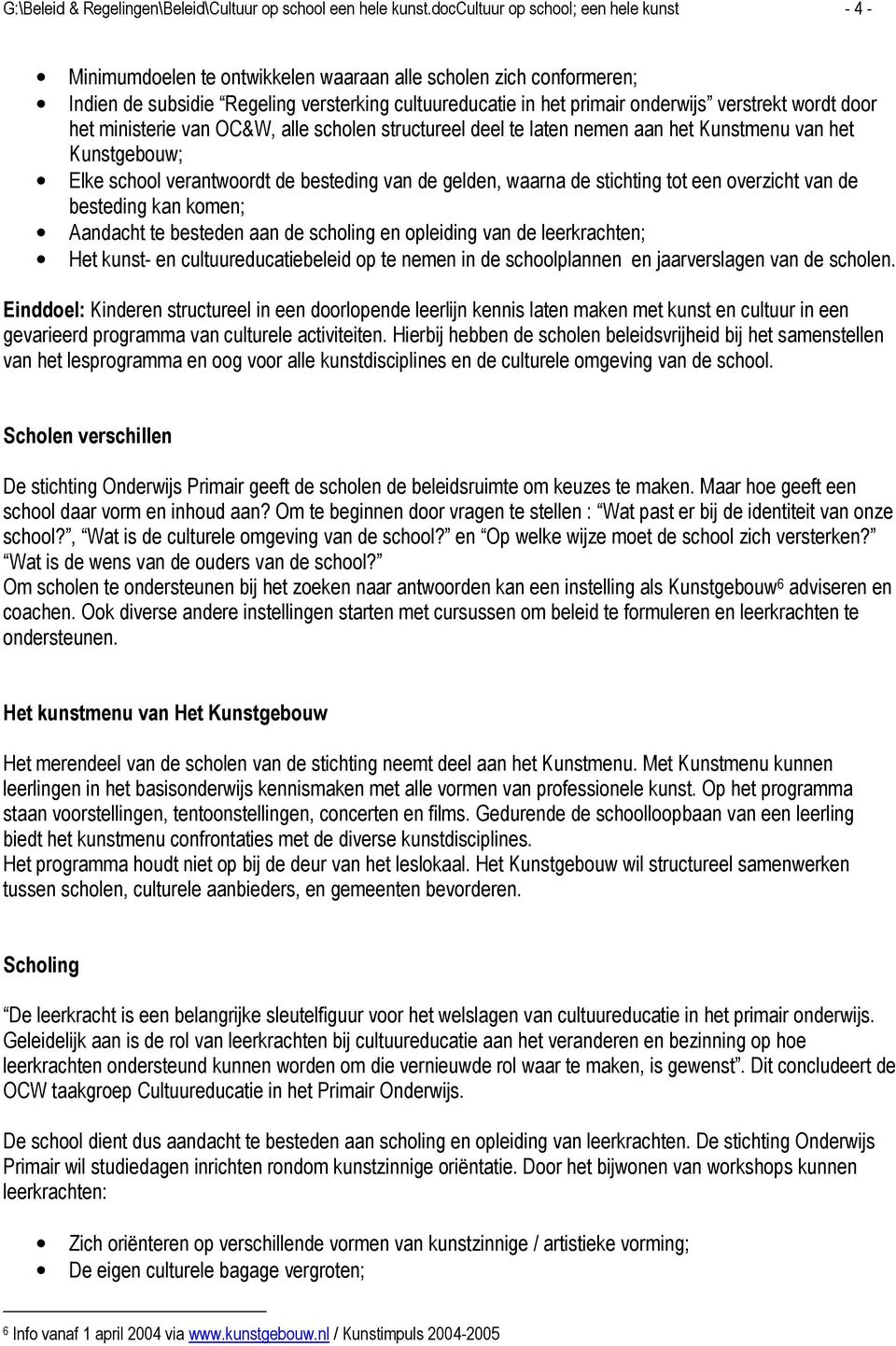 verstrekt wordt door het ministerie van OC&W, alle scholen structureel deel te laten nemen aan het Kunstmenu van het Kunstgebouw; Elke school verantwoordt de besteding van de gelden, waarna de