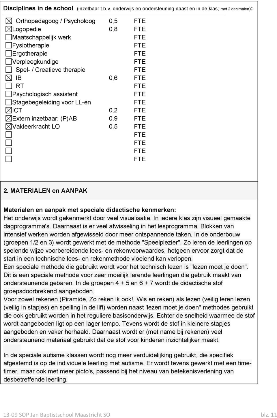 Psychologisch assistent Stagebegeleiding voor -en ICT Extern inzetbaar: (P)AB Vakleerkracht LO 0,5 0,8 0,6 0,2 0,9 0,5 2.