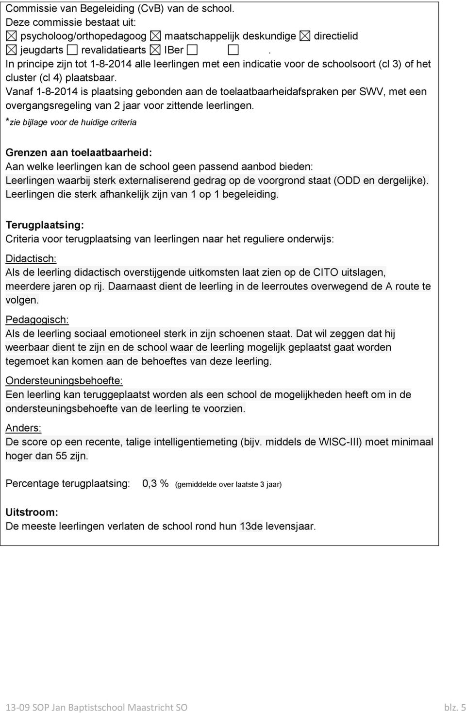 Vanaf 1-8-2014 is plaatsing gebonden aan de toelaatbaarheidafspraken per SWV, met een overgangsregeling van 2 jaar voor zittende leerlingen.