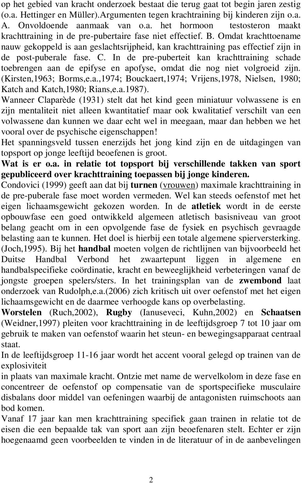 In de pre-puberteit kan krachttraining schade toebrengen aan de epifyse en apofyse, omdat die nog niet volgroeid zijn. (Kirsten,1963; Borms,e.a.,1974; Bouckaert,1974; Vrijens,1978, Nielsen, 1980; Katch and Katch,1980; Rians,e.