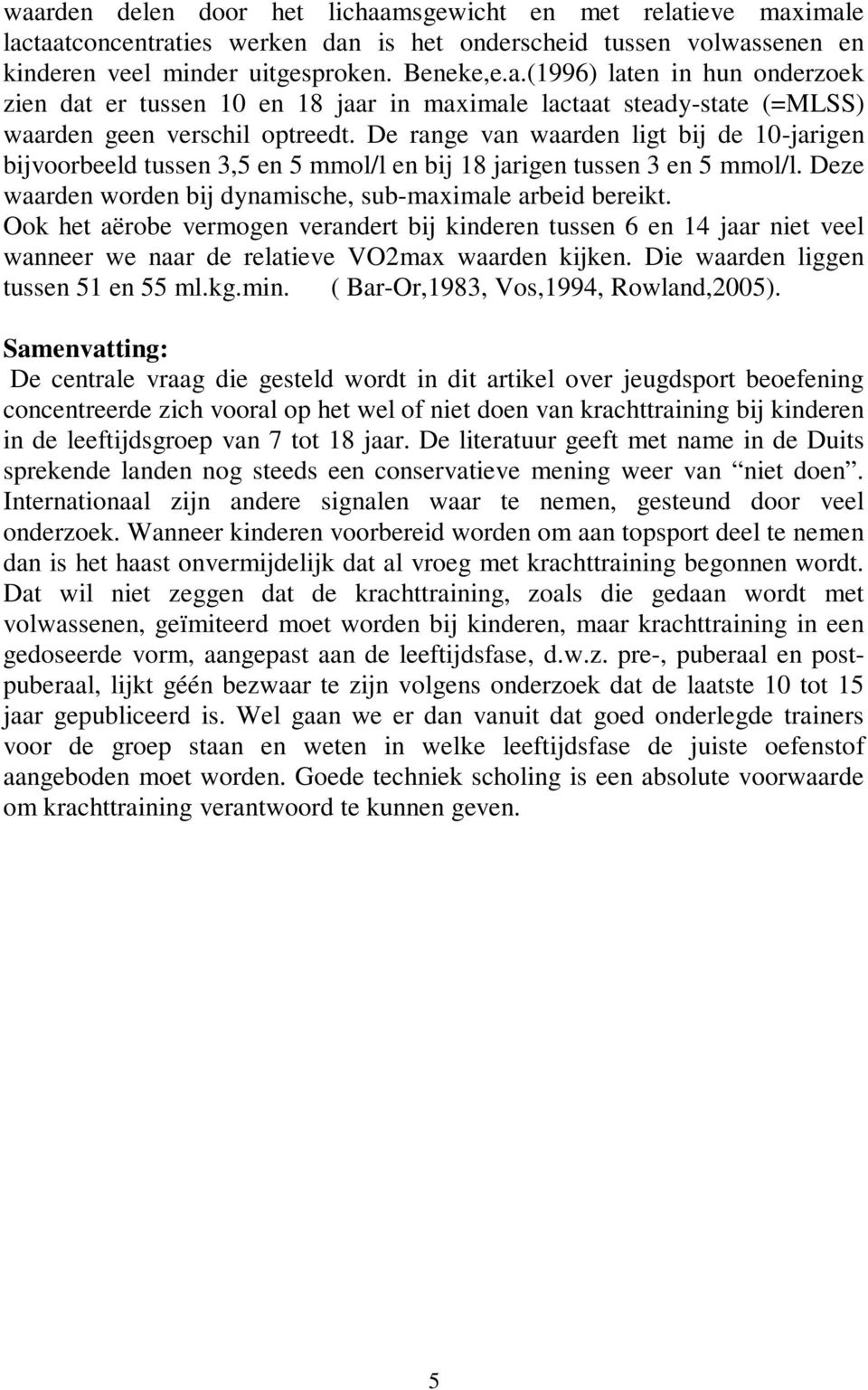 Ook het aërobe vermogen verandert bij kinderen tussen 6 en 14 jaar niet veel wanneer we naar de relatieve VO2max waarden kijken. Die waarden liggen tussen 51 en 55 ml.kg.min.