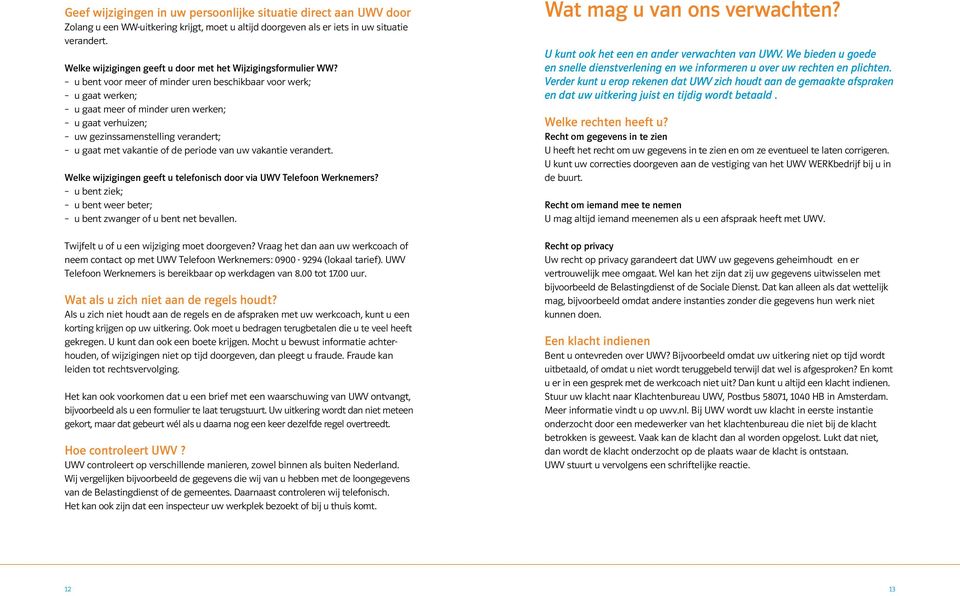 u bent voor meer of minder uren beschikbaar voor werk; u gaat werken; u gaat meer of minder uren werken; u gaat verhuizen; uw gezinssamenstelling verandert; u gaat met vakantie of de periode van uw