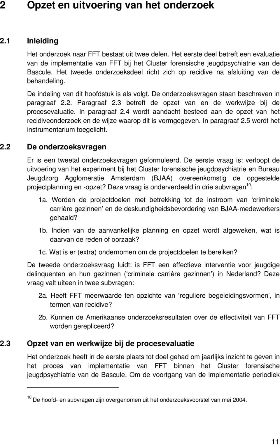 Het tweede onderzoeksdeel richt zich op recidive na afsluiting van de behandeling. De indeling van dit hoofdstuk is als volgt. De onderzoeksvragen staan beschreven in paragraaf 2.2. Paragraaf 2.