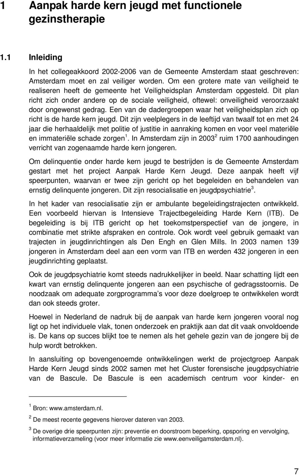 Dit plan richt zich onder andere op de sociale veiligheid, oftewel: onveiligheid veroorzaakt door ongewenst gedrag.