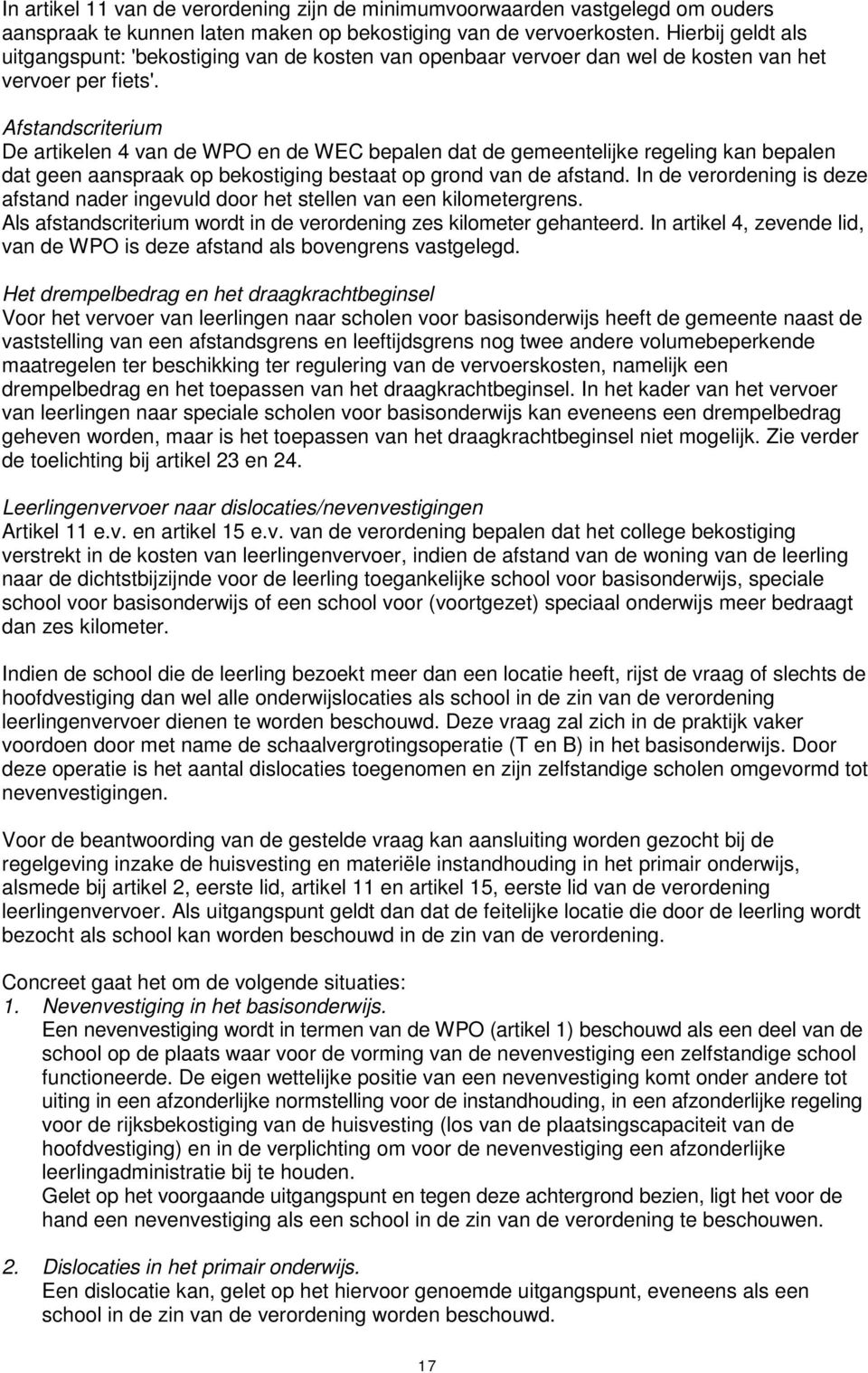 Afstandscriterium De artikelen 4 van de WPO en de WEC bepalen dat de gemeentelijke regeling kan bepalen dat geen aanspraak op bekostiging bestaat op grond van de afstand.