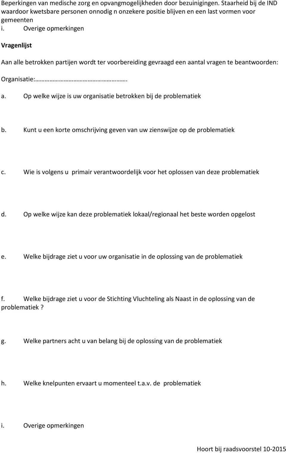 Kunt u een korte omschrijving geven van uw zienswijze op de problematiek c. Wie is volgens u primair verantwoordelijk voor het oplossen van deze problematiek d.