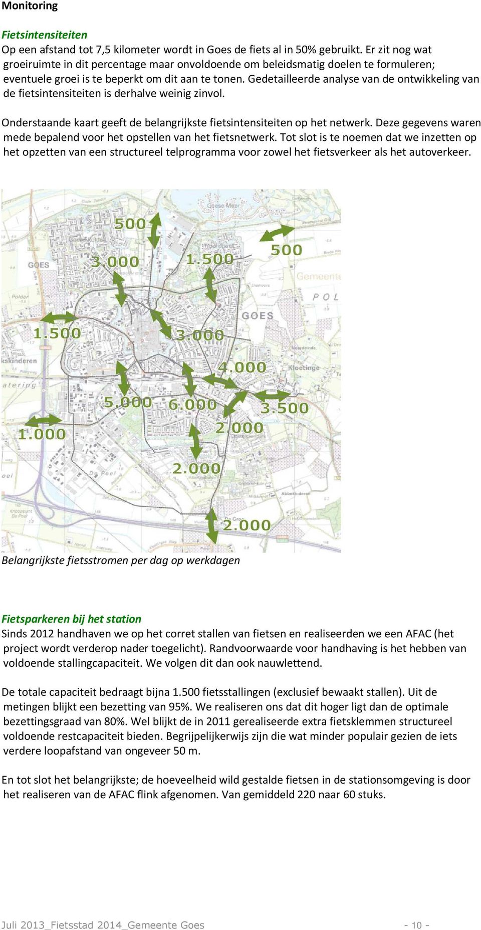 Gedetailleerde analyse van de ontwikkeling van de fietsintensiteiten is derhalve weinig zinvol. Onderstaande kaart geeft de belangrijkste fietsintensiteiten op het netwerk.