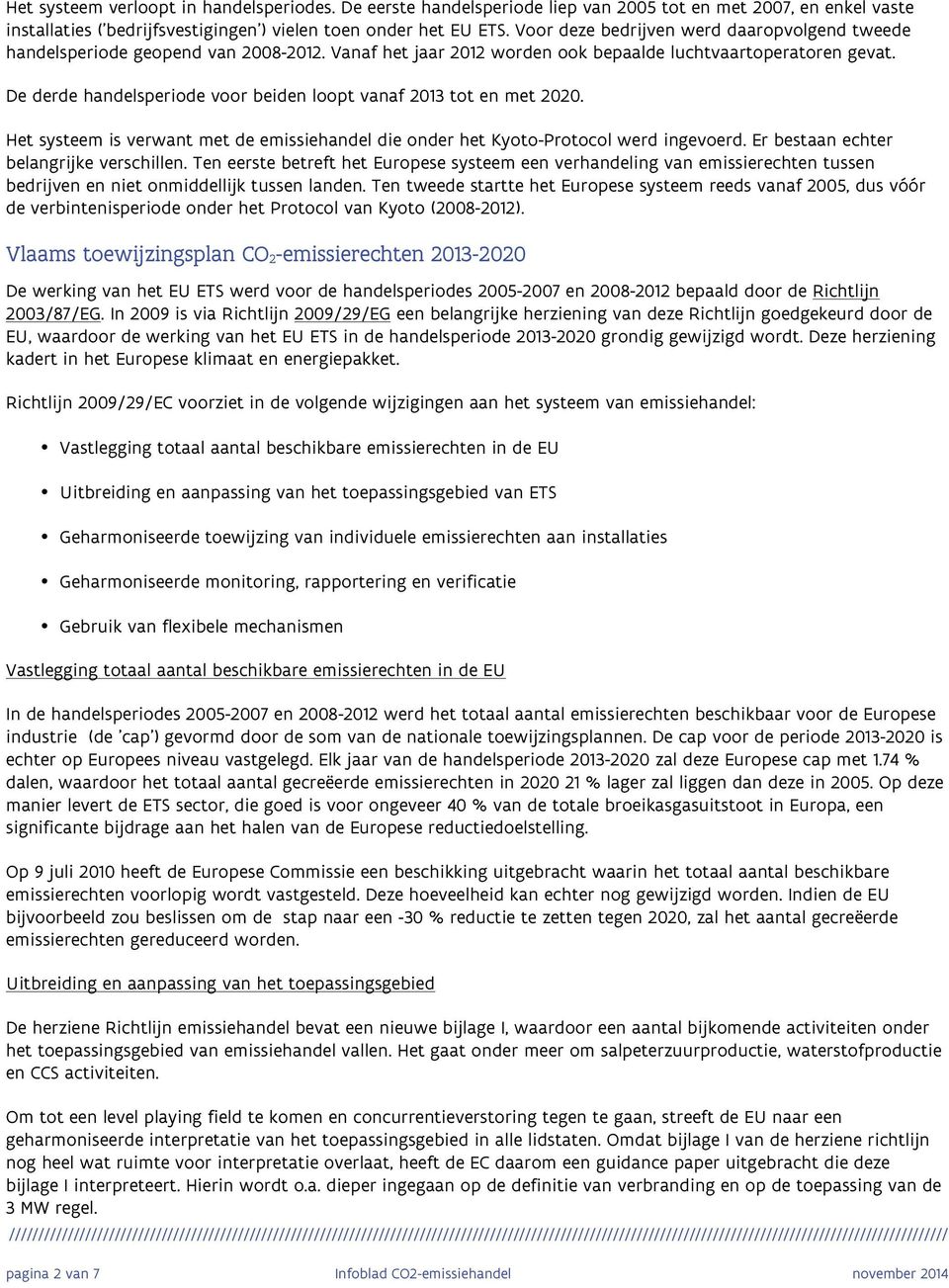 De derde handelsperiode voor beiden loopt vanaf 2013 tot en met 2020. Het systeem is verwant met de emissiehandel die onder het Kyoto-Protocol werd ingevoerd.