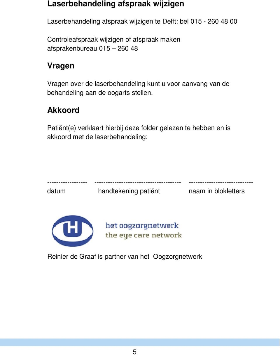 Akkoord Patiënt(e) verklaart hierbij deze folder gelezen te hebben en is akkoord met de laserbehandeling: ------------------