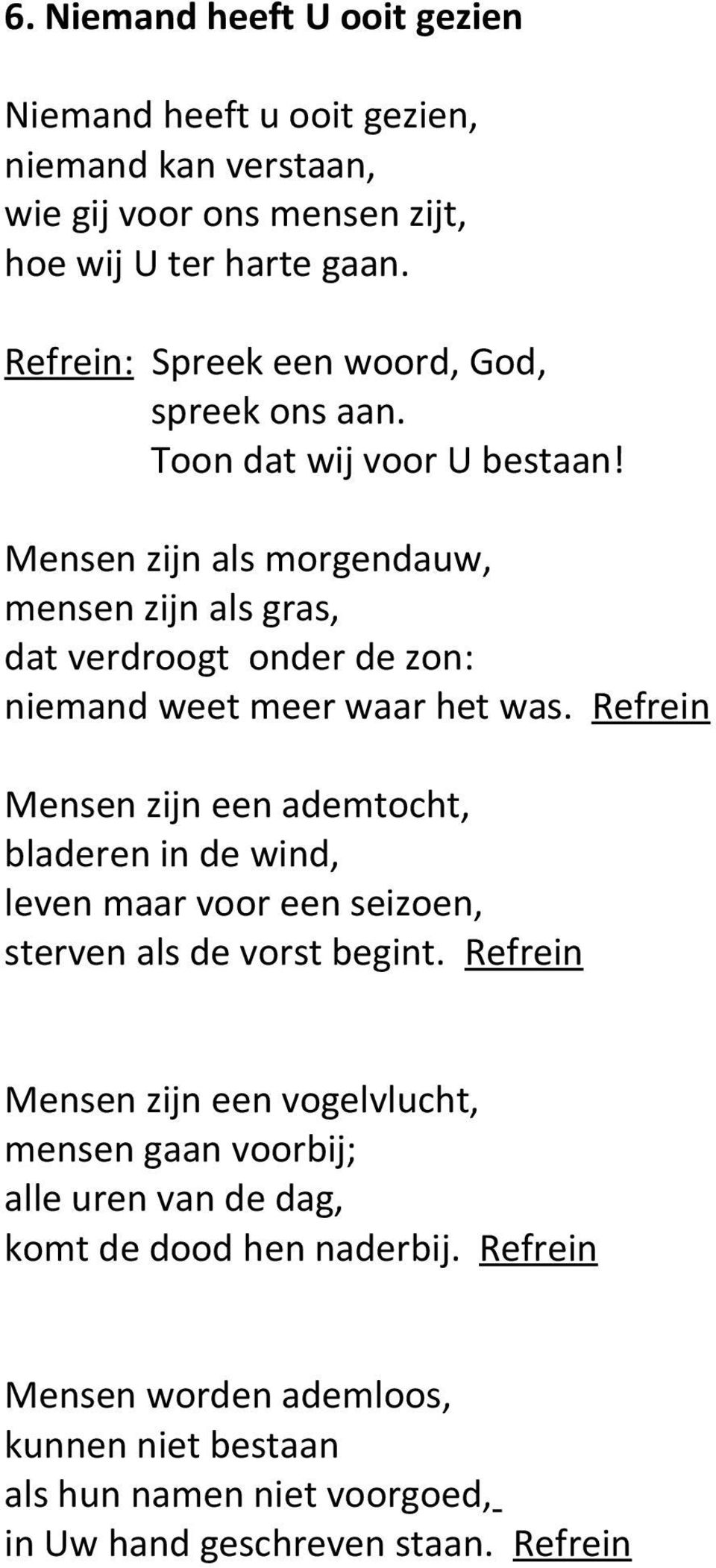 Mensen zijn als morgendauw, mensen zijn als gras, dat verdroogt onder de zon: niemand weet meer waar het was.