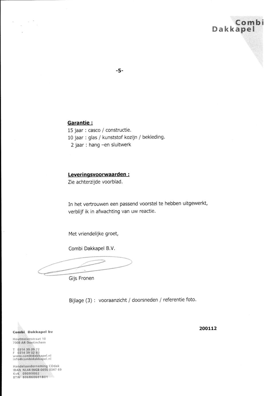 reactie. Met vriendeliike groet, Combi Dakkapel B.V. Bijiage (3) : vooraanzicht / doorsneden / referentie ioto. t-sclrt *; È?;:Èrkiitair, if: Í 200112,.:iillii:li.i..,,: ',i):r; jië í}:i: i, ' :.