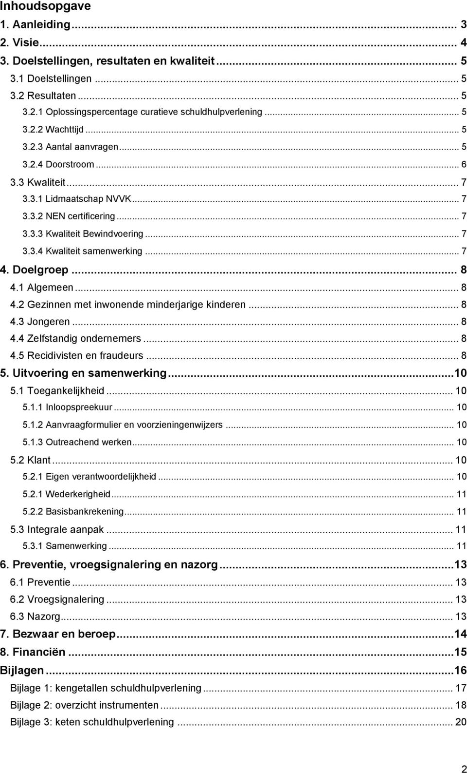 .. 7 4. Doelgroep... 8 4.1 Algemeen... 8 4.2 Gezinnen met inwonende minderjarige kinderen... 8 4.3 Jongeren... 8 4.4 Zelfstandig ondernemers... 8 4.5 Recidivisten en fraudeurs... 8 5.