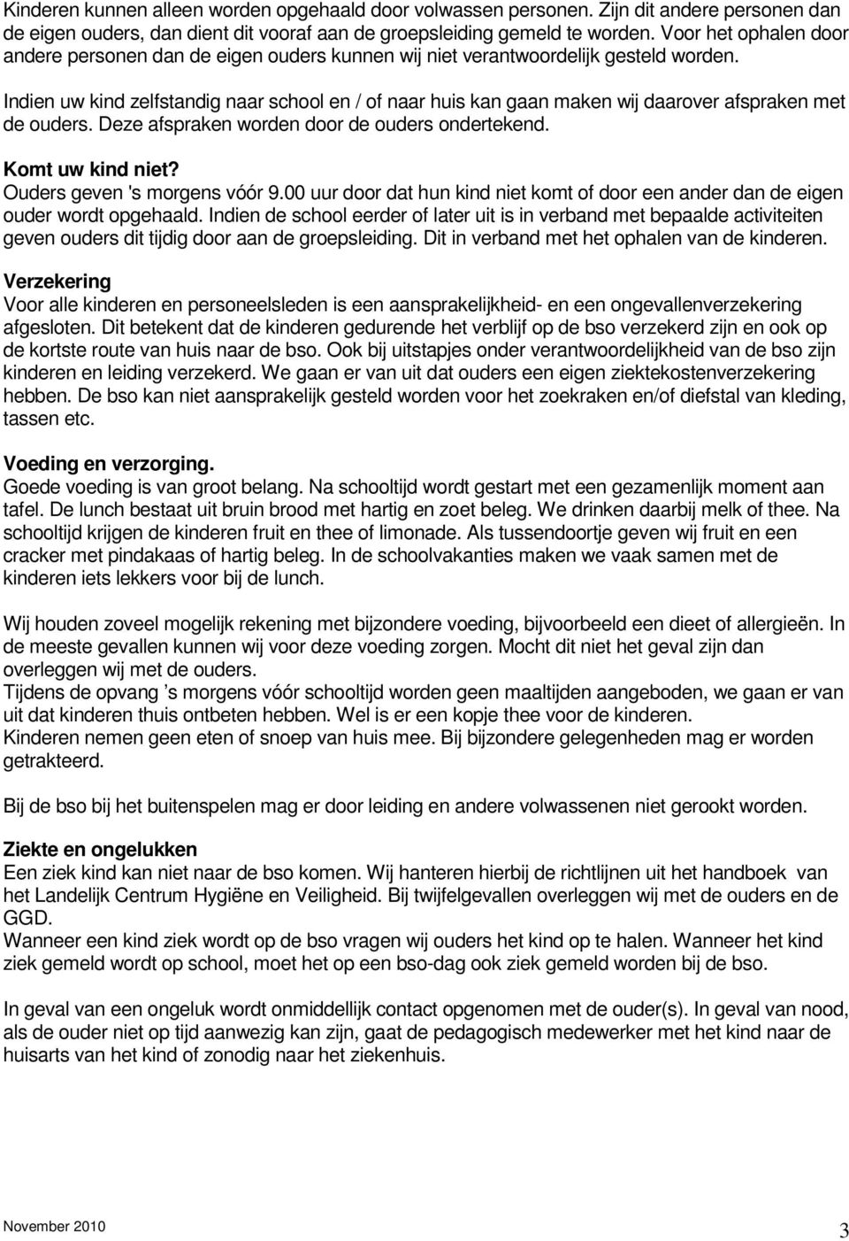 Indien uw kind zelfstandig naar school en / of naar huis kan gaan maken wij daarover afspraken met de ouders. Deze afspraken worden door de ouders ondertekend. Komt uw kind niet?