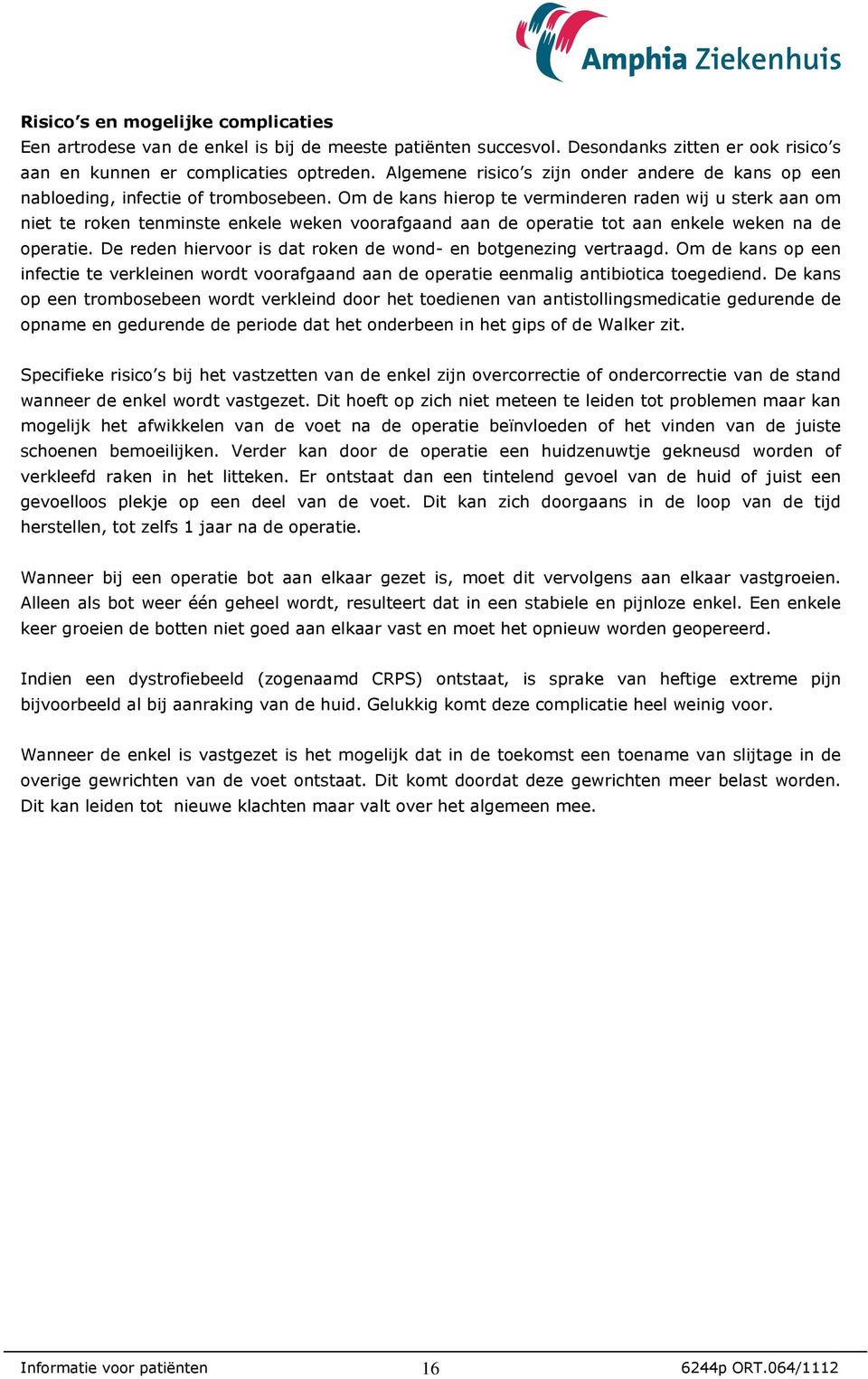 Om de kans hierop te verminderen raden wij u sterk aan om niet te roken tenminste enkele weken voorafgaand aan de operatie tot aan enkele weken na de operatie.