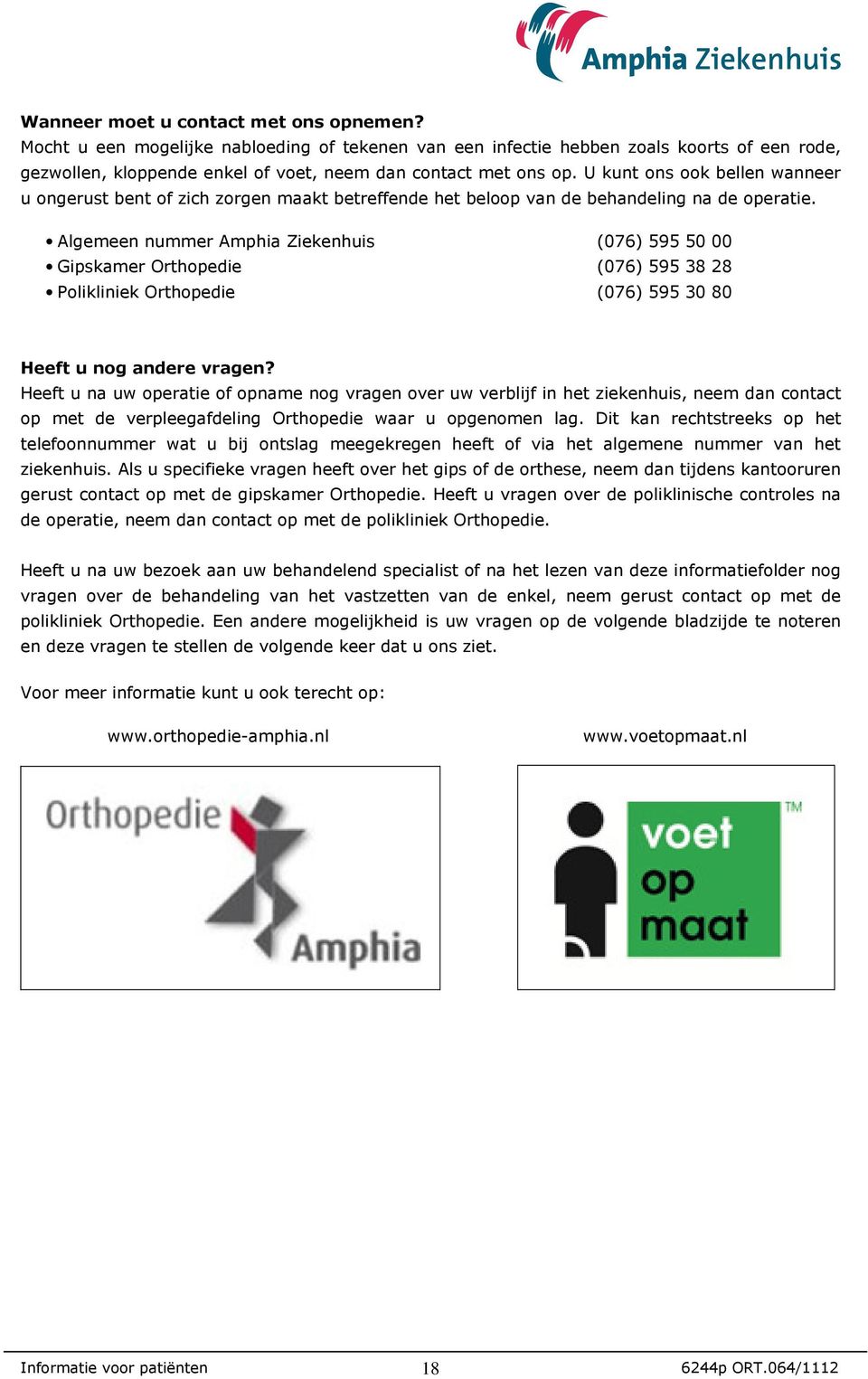 Algemeen nummer Amphia Ziekenhuis (076) 595 50 00 Gipskamer Orthopedie (076) 595 38 28 Polikliniek Orthopedie (076) 595 30 80 Heeft u nog andere vragen?